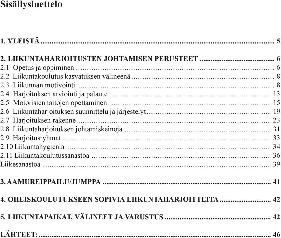 .. 19 2.7 Harjoituksen rakenne... 23 2.8 Liikuntaharjoituksen johtamiskeinoja... 31 2.9 Harjoitusryhmät... 33 2.10 Liikuntahygienia... 34 2.