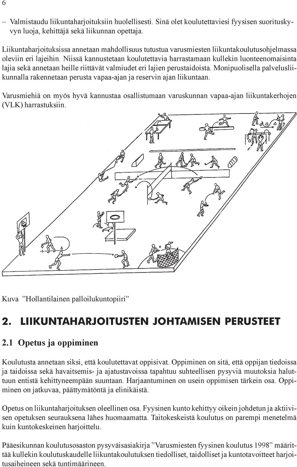 Niissä kannustetaan koulutettavia harrastamaan kullekin luonteenomaisinta lajia sekä annetaan heille riittävät valmiudet eri lajien perustaidoista.