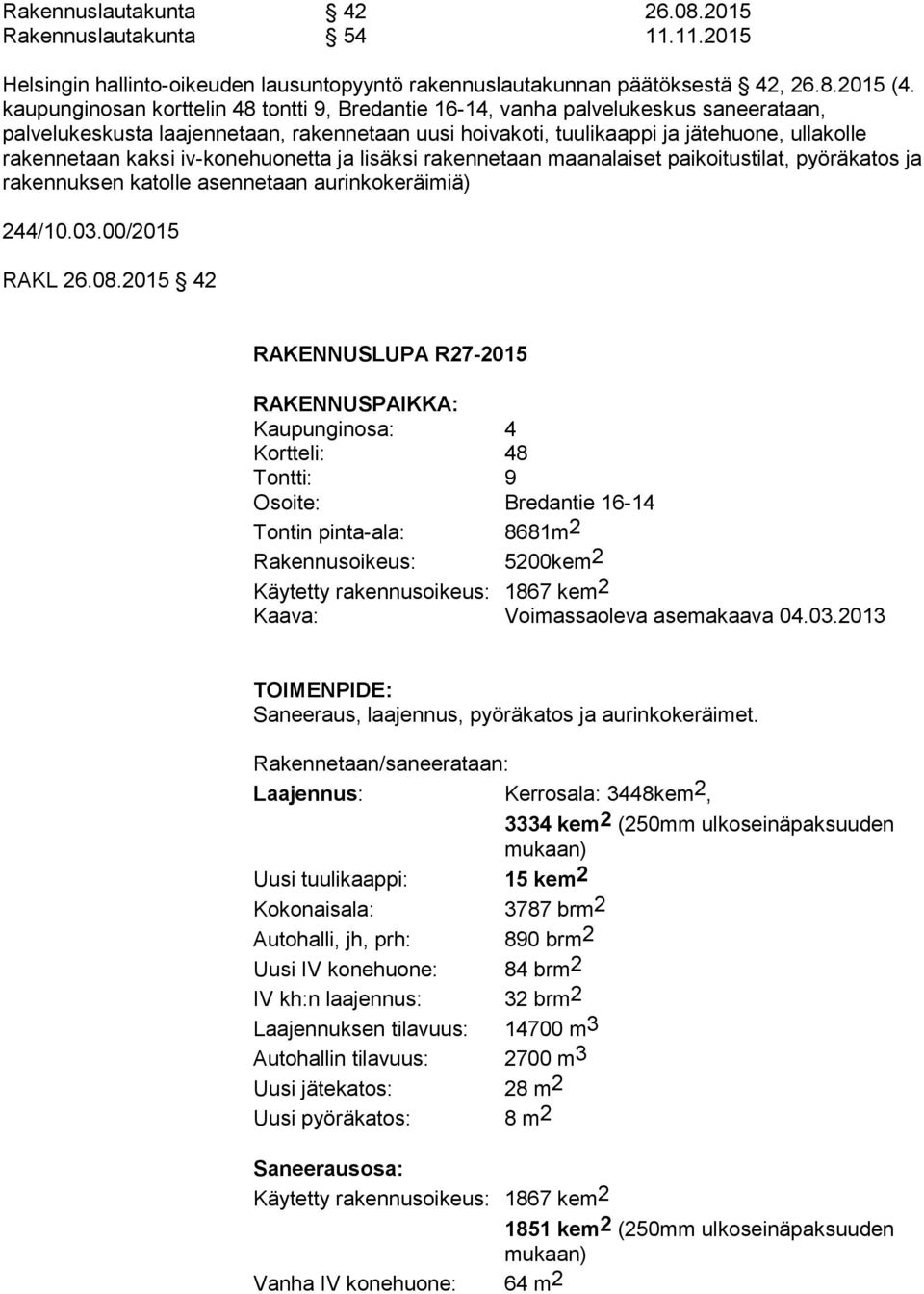 iv-konehuonetta ja lisäksi rakennetaan maanalaiset paikoitustilat, pyöräkatos ja rakennuksen katolle asennetaan aurinkokeräimiä) 244/10.03.00/2015 RAKL 26.08.