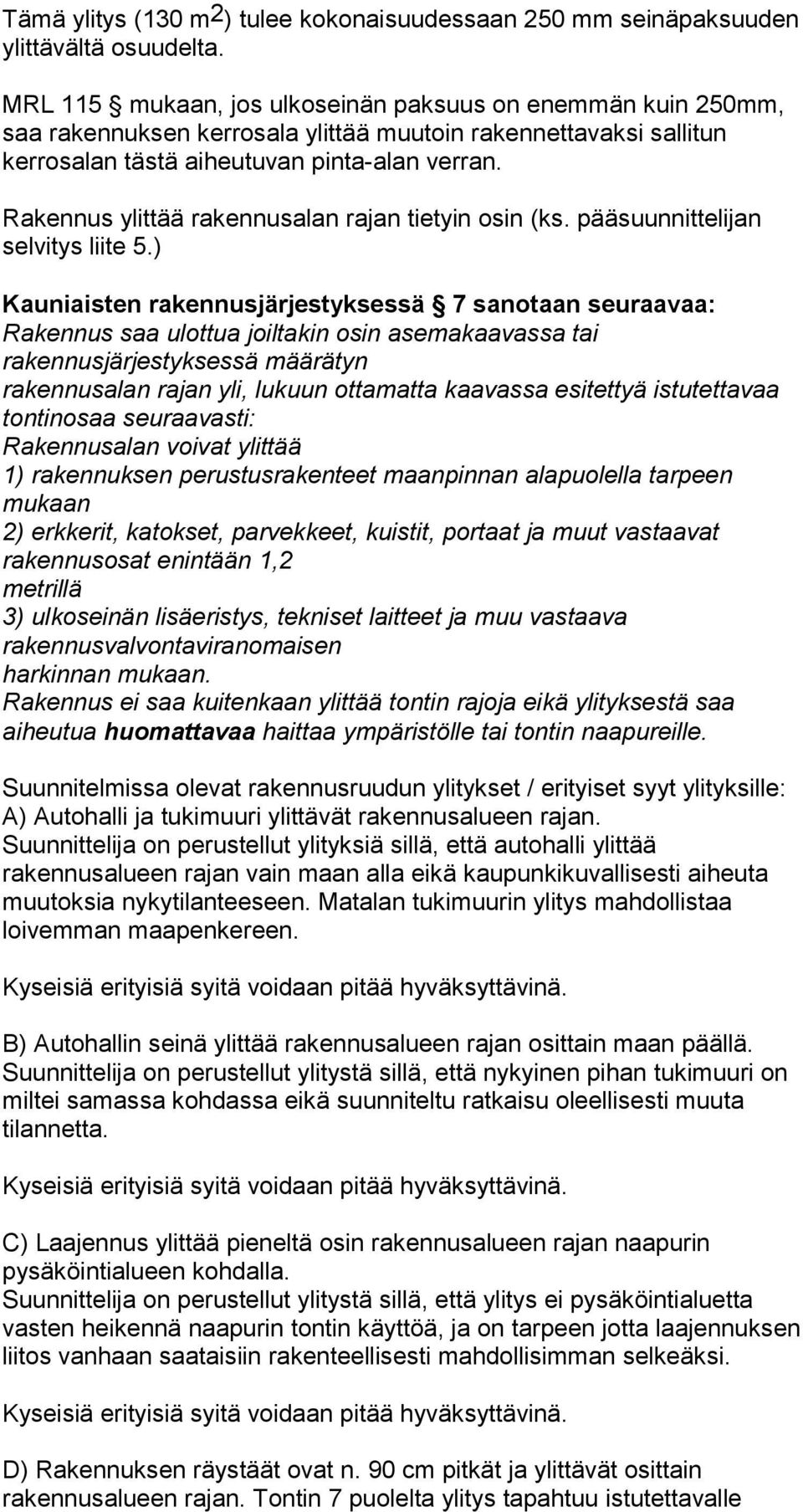 Rakennus ylittää rakennusalan rajan tietyin osin (ks. pääsuunnittelijan selvitys liite 5.