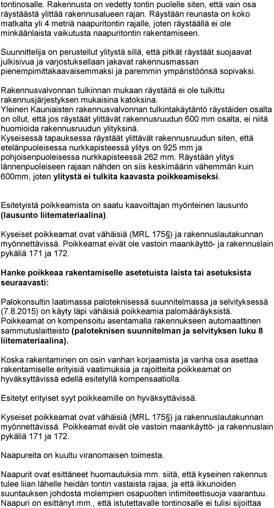 Suunnittelija on perustellut ylitystä sillä, että pitkät räystäät suojaavat julkisivua ja varjostuksellaan jakavat rakennusmassan pienempimittakaavaisemmaksi ja paremmin ympäristöönsä sopivaksi.