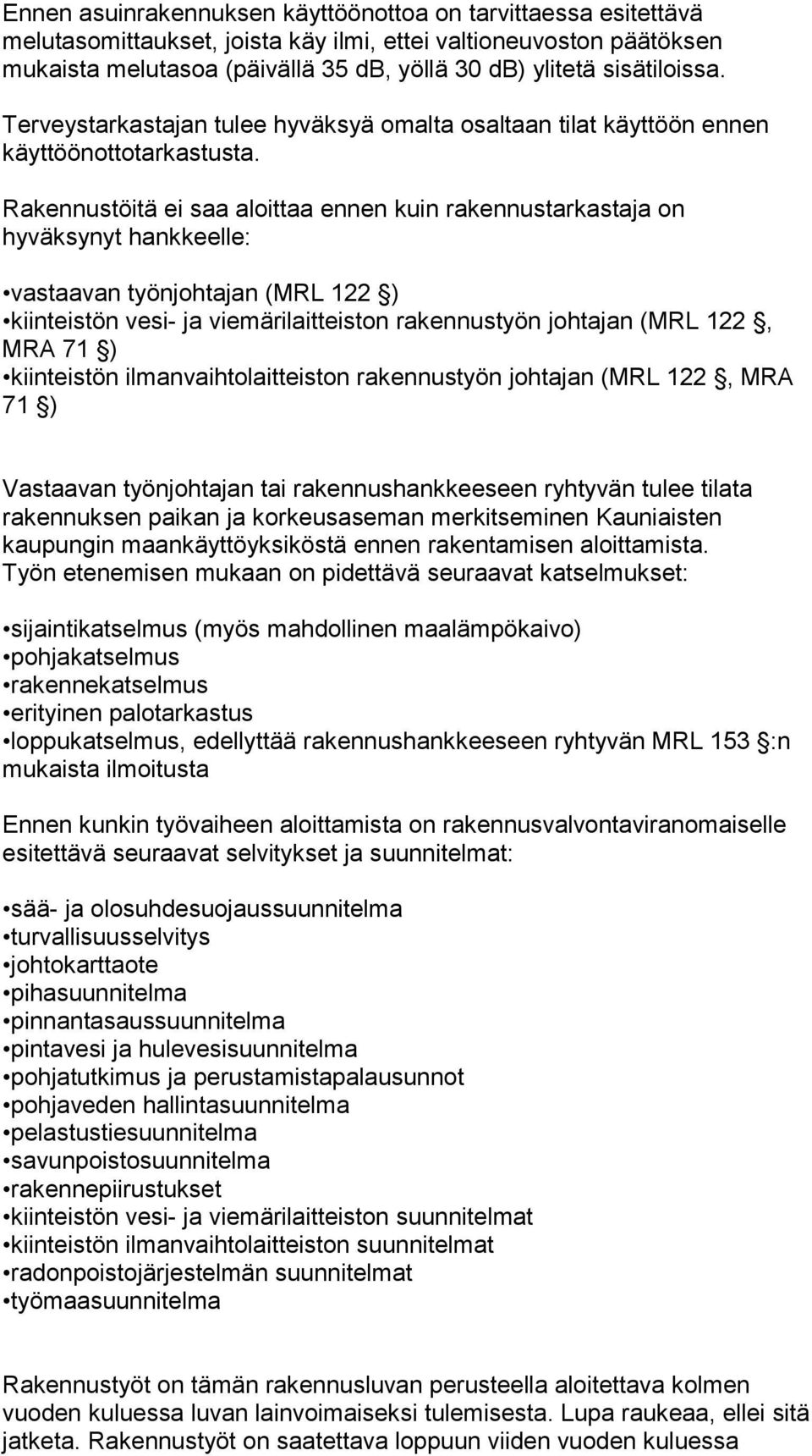 Rakennustöitä ei saa aloittaa ennen kuin rakennustarkastaja on hyväksynyt hankkeelle: vastaavan työnjohtajan (MRL 122 ) kiinteistön vesi- ja viemärilaitteiston rakennustyön johtajan (MRL 122, MRA 71