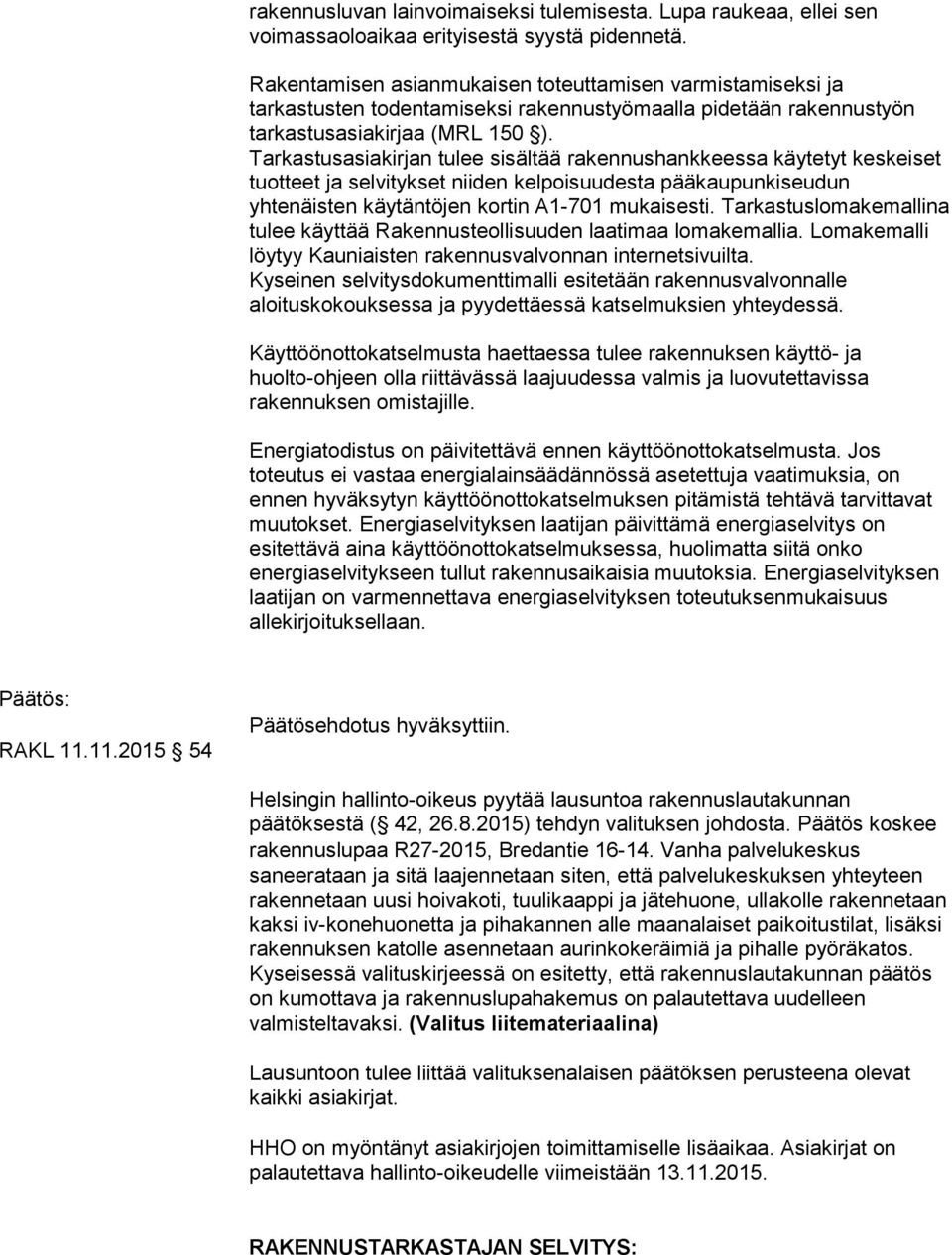 Tarkastusasiakirjan tulee sisältää rakennushankkeessa käytetyt keskeiset tuotteet ja selvitykset niiden kelpoisuudesta pääkaupunkiseudun yhtenäisten käytäntöjen kortin A1-701 mukaisesti.