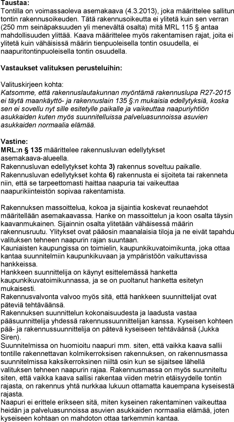 Kaava määrittelee myös rakentamisen rajat, joita ei ylitetä kuin vähäisissä määrin tienpuoleisella tontin osuudella, ei naapuritontinpuoleisella tontin osuudella.