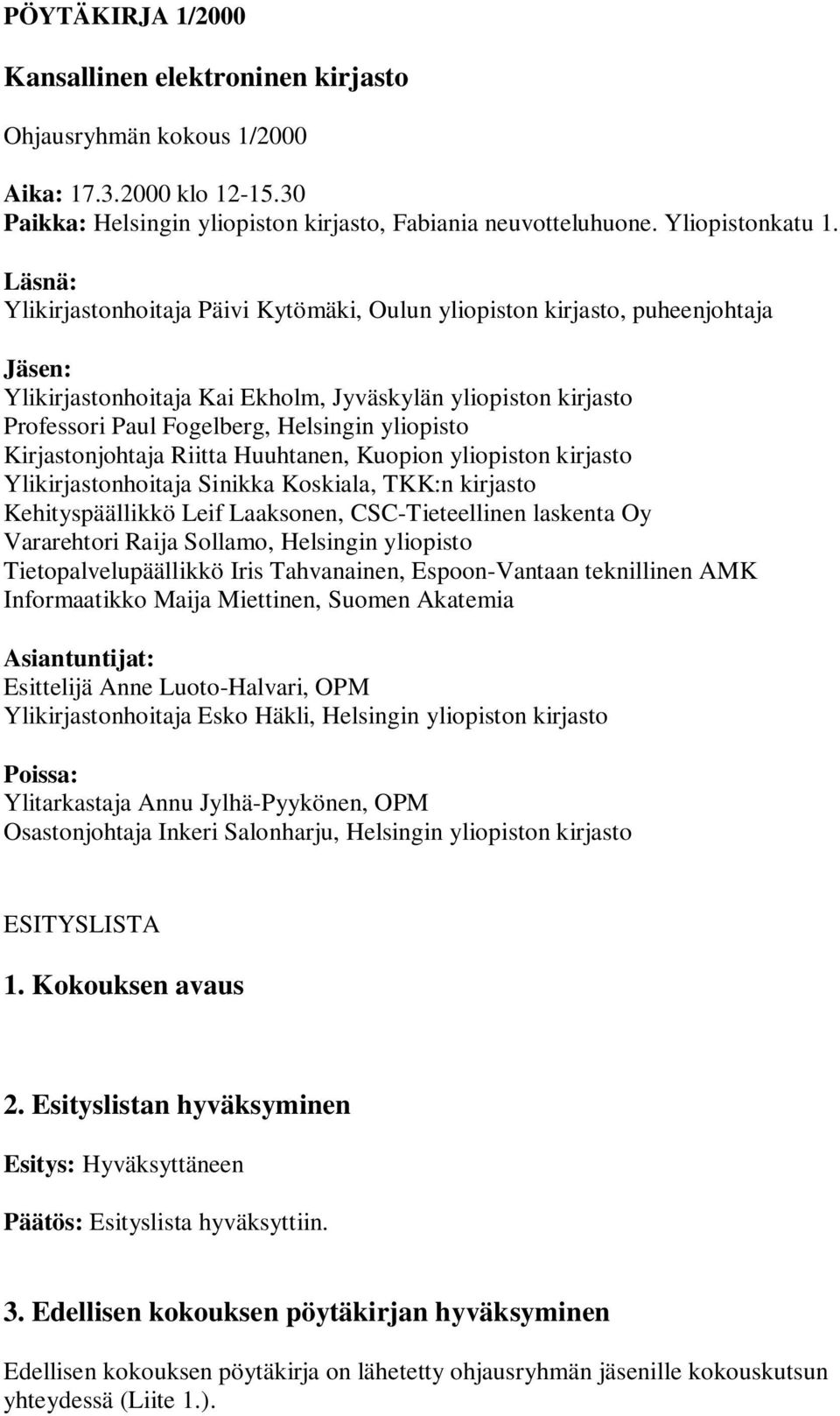 yliopisto Kirjastonjohtaja Riitta Huuhtanen, Kuopion yliopiston kirjasto Ylikirjastonhoitaja Sinikka Koskiala, TKK:n kirjasto Kehityspäällikkö Leif Laaksonen, CSC-Tieteellinen laskenta Oy Vararehtori