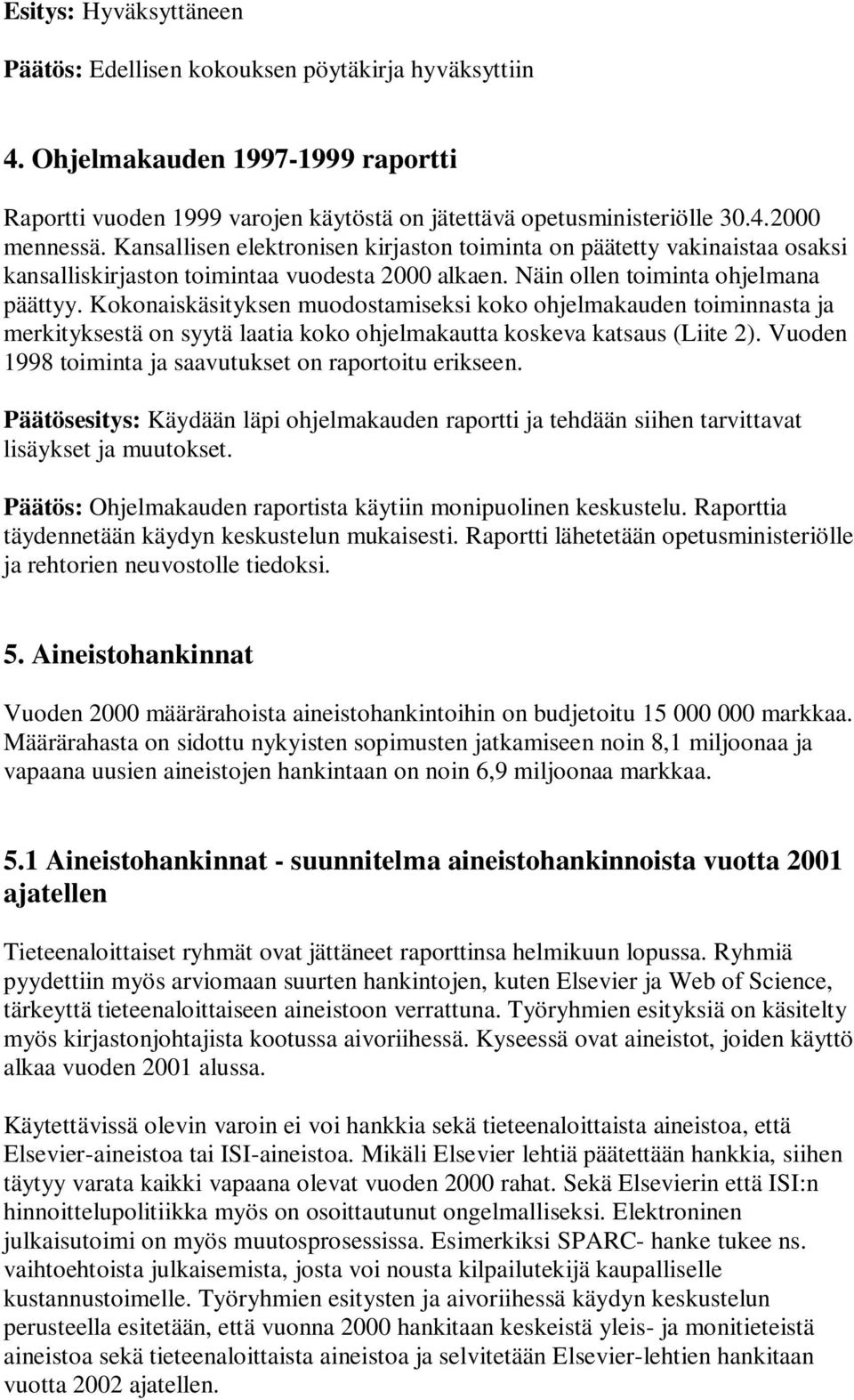 Kokonaiskäsityksen muodostamiseksi koko ohjelmakauden toiminnasta ja merkityksestä on syytä laatia koko ohjelmakautta koskeva katsaus (Liite 2).