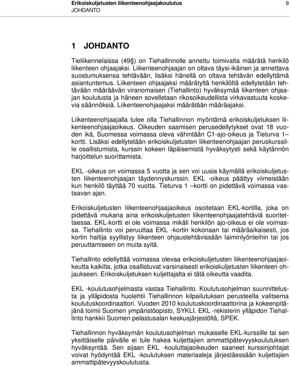 Liikenteen ohjaajaksi määrätyltä henkilöltä edellytetään tehtävään määräävän viranomaisen (Tiehallinto) hyväksymää liikenteen ohjaajan koulutusta ja häneen sovelletaan rikosoikeudellista