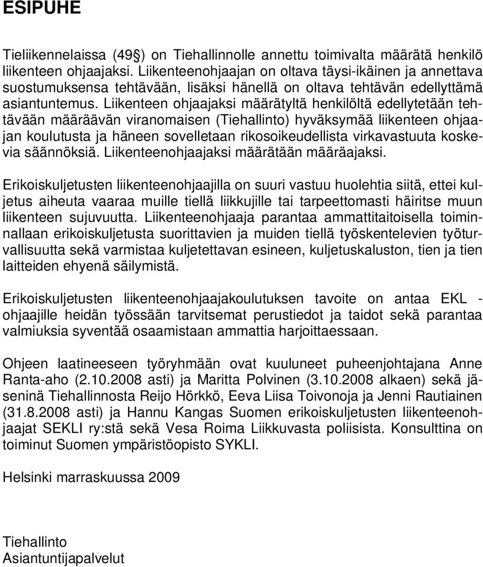 Liikenteen ohjaajaksi määrätyltä henkilöltä edellytetään tehtävään määräävän viranomaisen (Tiehallinto) hyväksymää liikenteen ohjaajan koulutusta ja häneen sovelletaan rikosoikeudellista