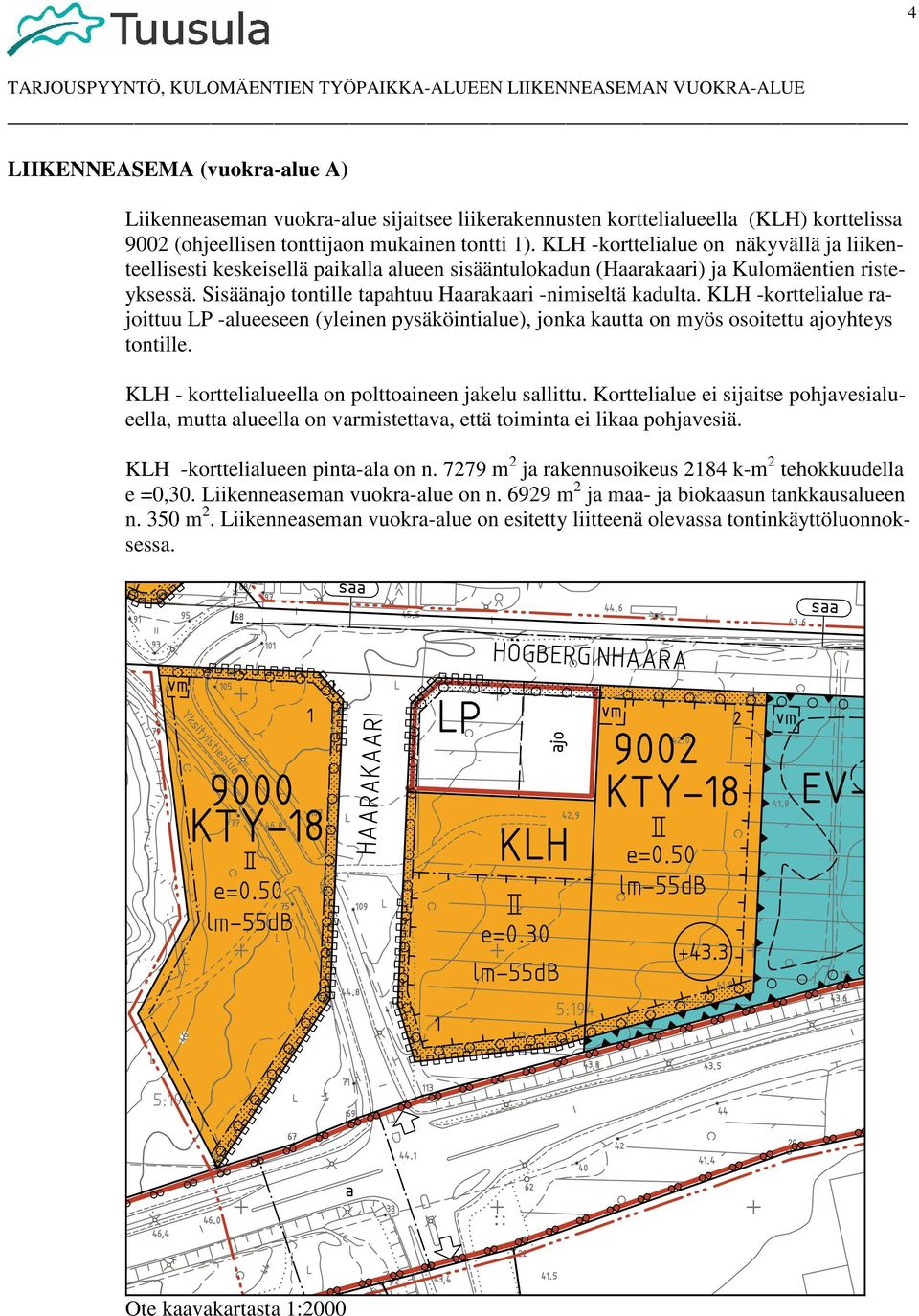 KLH -korttelialue rajoittuu LP -alueeseen (yleinen pysäköintialue), jonka kautta on myös osoitettu ajoyhteys tontille. KLH - korttelialueella on polttoaineen jakelu sallittu.
