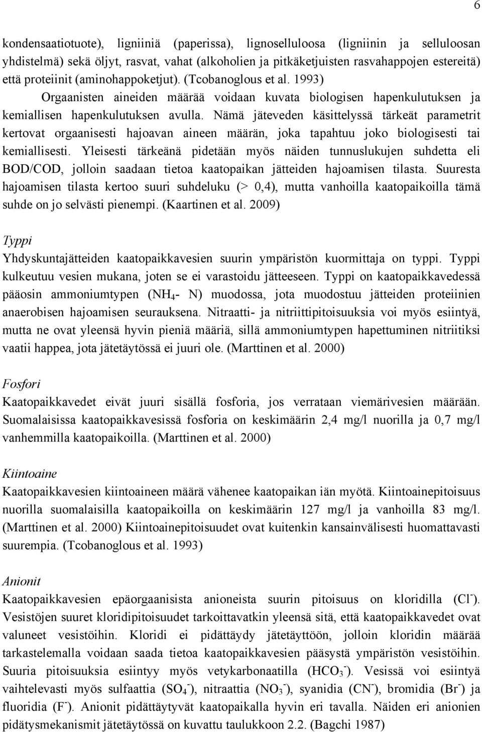 Nämä jäteveden käsittelyssä tärkeät parametrit kertovat orgaanisesti hajoavan aineen määrän, joka tapahtuu joko biologisesti tai kemiallisesti.