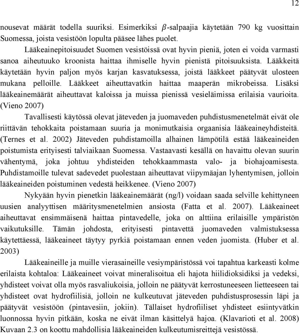 Lääkkeitä käytetään hyvin paljon myös karjan kasvatuksessa, joistä lääkkeet päätyvät ulosteen mukana pelloille. Lääkkeet aiheuttavatkin haittaa maaperän mikrobeissa.