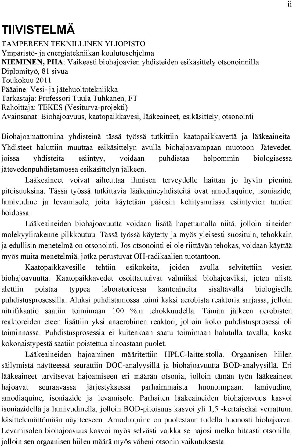 esikäsittely, otsonointi Biohajoamattomina yhdisteinä tässä työssä tutkittiin kaatopaikkavettä ja lääkeaineita. Yhdisteet haluttiin muuttaa esikäsittelyn avulla biohajoavampaan muotoon.