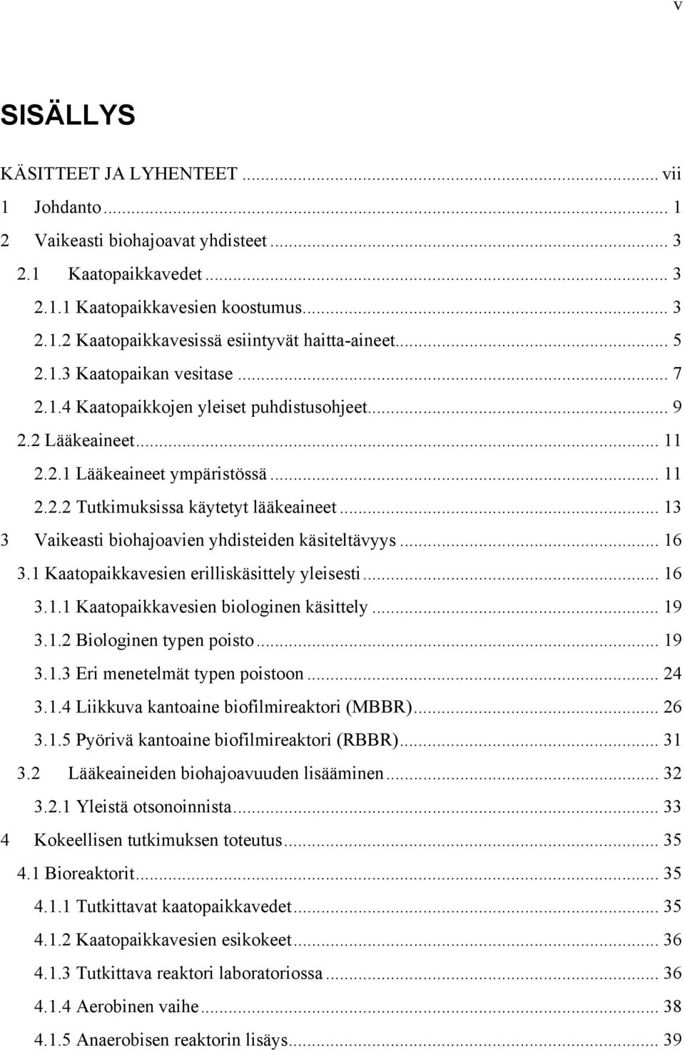 .. 13 3 Vaikeasti biohajoavien yhdisteiden käsiteltävyys... 16 3.1 Kaatopaikkavesien erilliskäsittely yleisesti... 16 3.1.1 Kaatopaikkavesien biologinen käsittely... 19 3.1.2 Biologinen typen poisto.