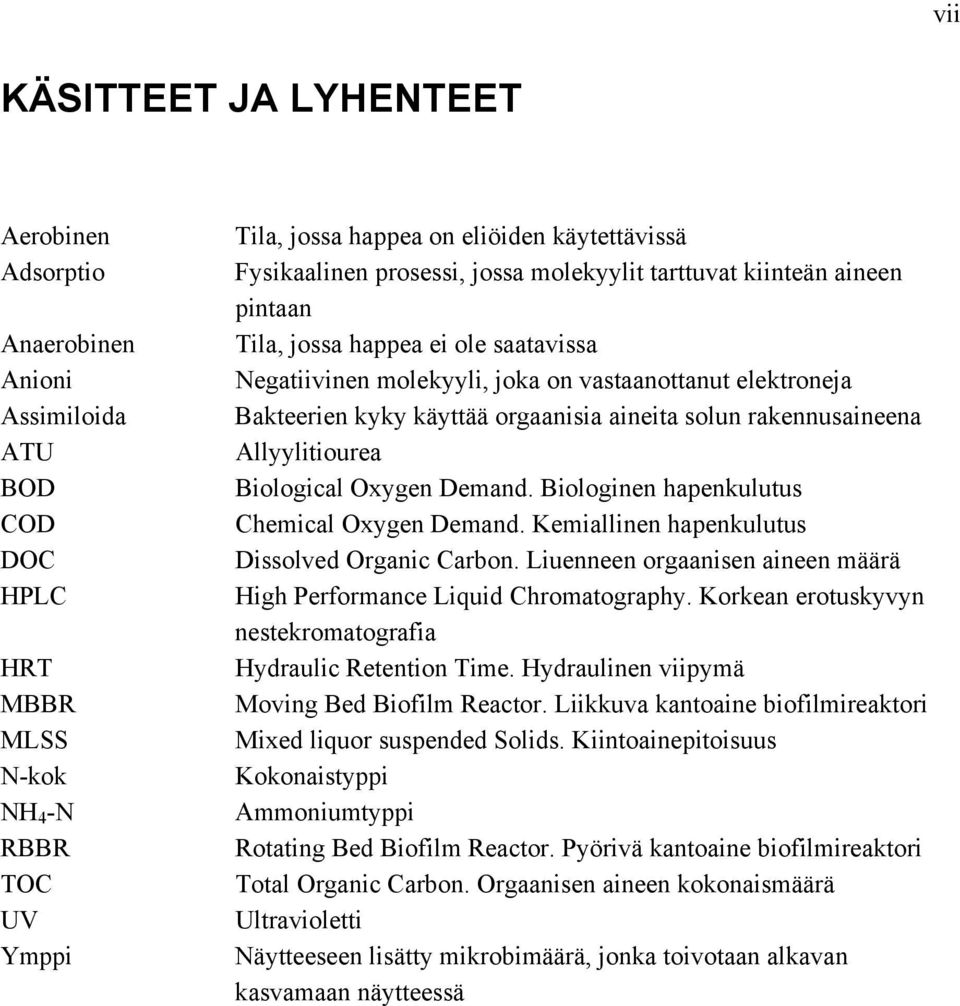 orgaanisia aineita solun rakennusaineena Allyylitiourea Biological Oxygen Demand. Biologinen hapenkulutus Chemical Oxygen Demand. Kemiallinen hapenkulutus Dissolved Organic Carbon.