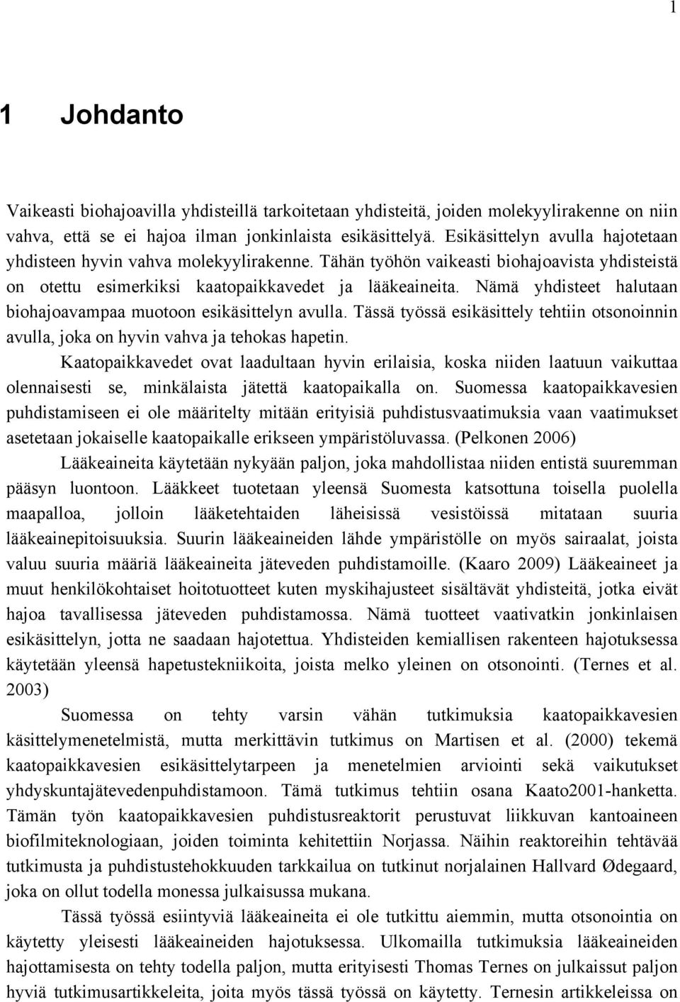 Nämä yhdisteet halutaan biohajoavampaa muotoon esikäsittelyn avulla. Tässä työssä esikäsittely tehtiin otsonoinnin avulla, joka on hyvin vahva ja tehokas hapetin.