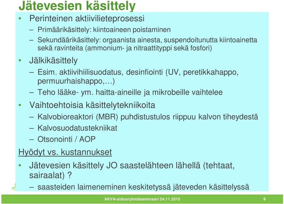 haitta-aineille ja mikrobeille vaihtelee Vaihtoehtoisia käsittelytekniikoita Kalvobioreaktori (MBR) puhdistustulos riippuu kalvon tiheydestä Kalvosuodatustekniikat Otsonointi /