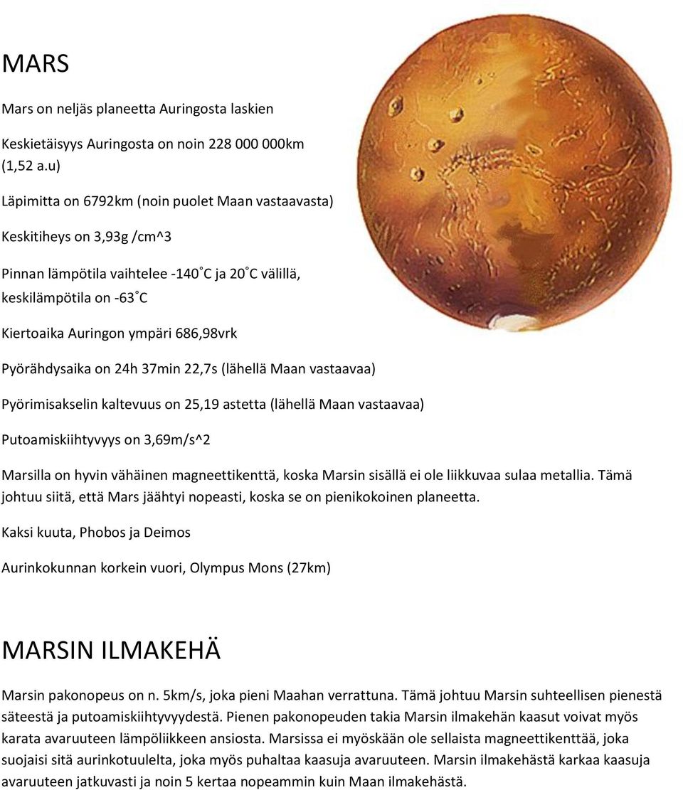 Pyörähdysaika on 24h 37min 22,7s (lähellä Maan vastaavaa) Pyörimisakselin kaltevuus on 25,19 astetta (lähellä Maan vastaavaa) Putoamiskiihtyvyys on 3,69m/s^2 Marsilla on hyvin vähäinen