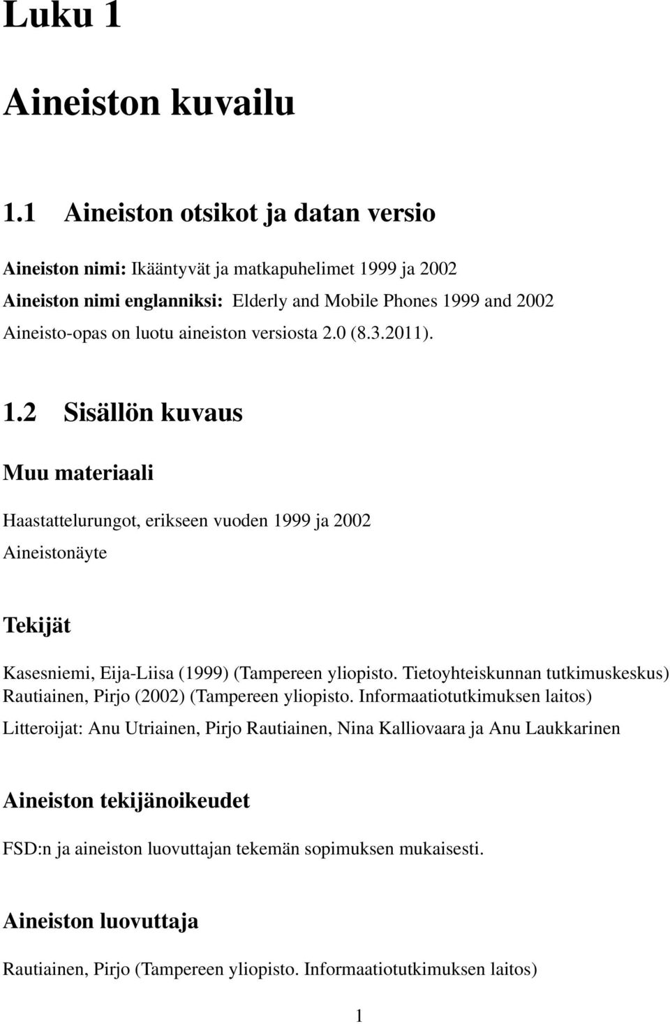 versiosta 2.0 (8.3.2011). 1.2 Sisällön kuvaus Muu materiaali Haastattelurungot, erikseen vuoden 1999 ja 2002 Aineistonäyte Tekijät Kasesniemi, Eija-Liisa (1999) (Tampereen yliopisto.