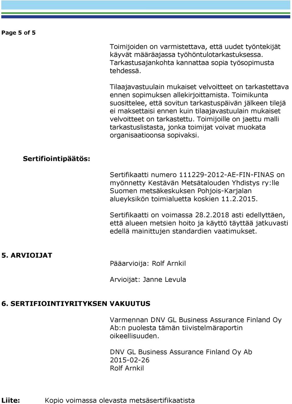 Toimikunta suosittelee, että sovitun tarkastuspäivän jälkeen tilejä ei maksettaisi ennen kuin tilaajavastuulain mukaiset velvoitteet on tarkastettu.
