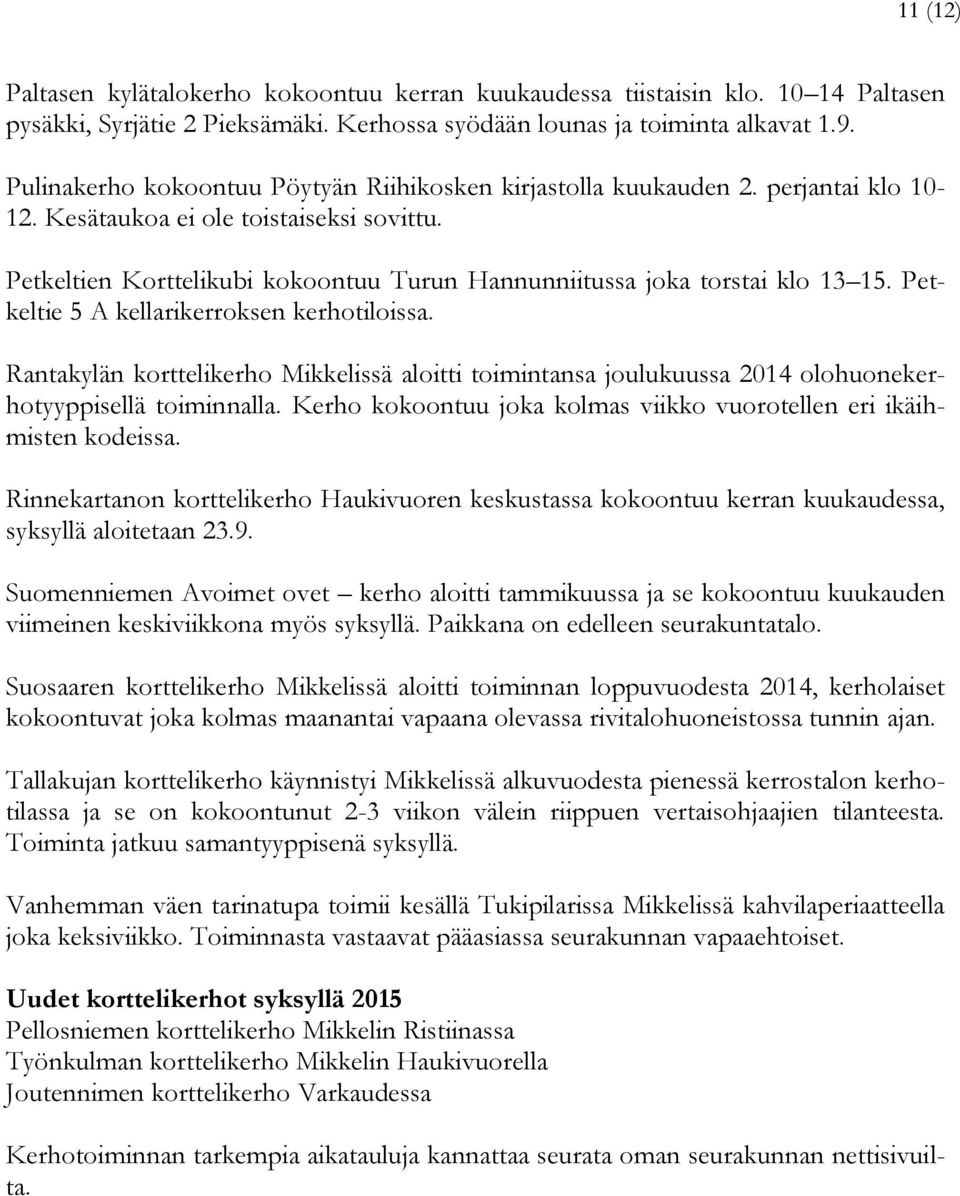 Petkeltien Korttelikubi kokoontuu Turun Hannunniitussa joka torstai klo 13 15. Petkeltie 5 A kellarikerroksen kerhotiloissa.