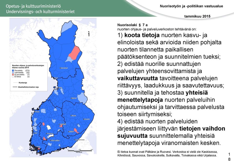 suunnitella ja tehostaa yhteisiä menettelytapoja nuorten palveluihin ohjautumiseksi ja tarvittaessa palvelusta toiseen siirtymiseksi; 4) edistää nuorten palveluiden järjestämiseen liittyvän tietojen