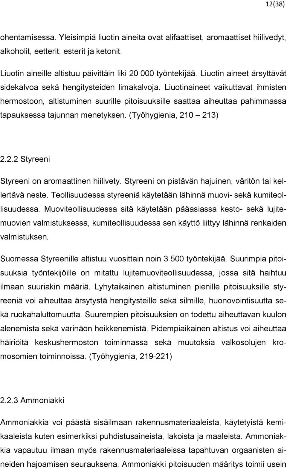 Liuotinaineet vaikuttavat ihmisten hermostoon, altistuminen suurille pitoisuuksille saattaa aiheuttaa pahimmassa tapauksessa tajunnan menetyksen. (Työhygienia, 21
