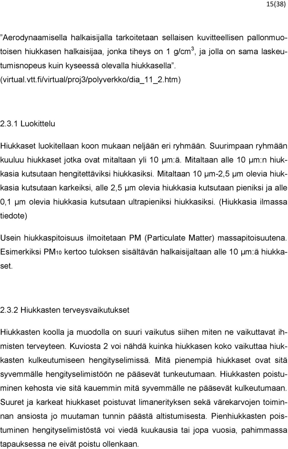 Suurimpaan ryhmään kuuluu hiukkaset jotka ovat mitaltaan yli 10 μm:ä. Mitaltaan alle 10 µm:n hiukkasia kutsutaan hengitettäviksi hiukkasiksi.