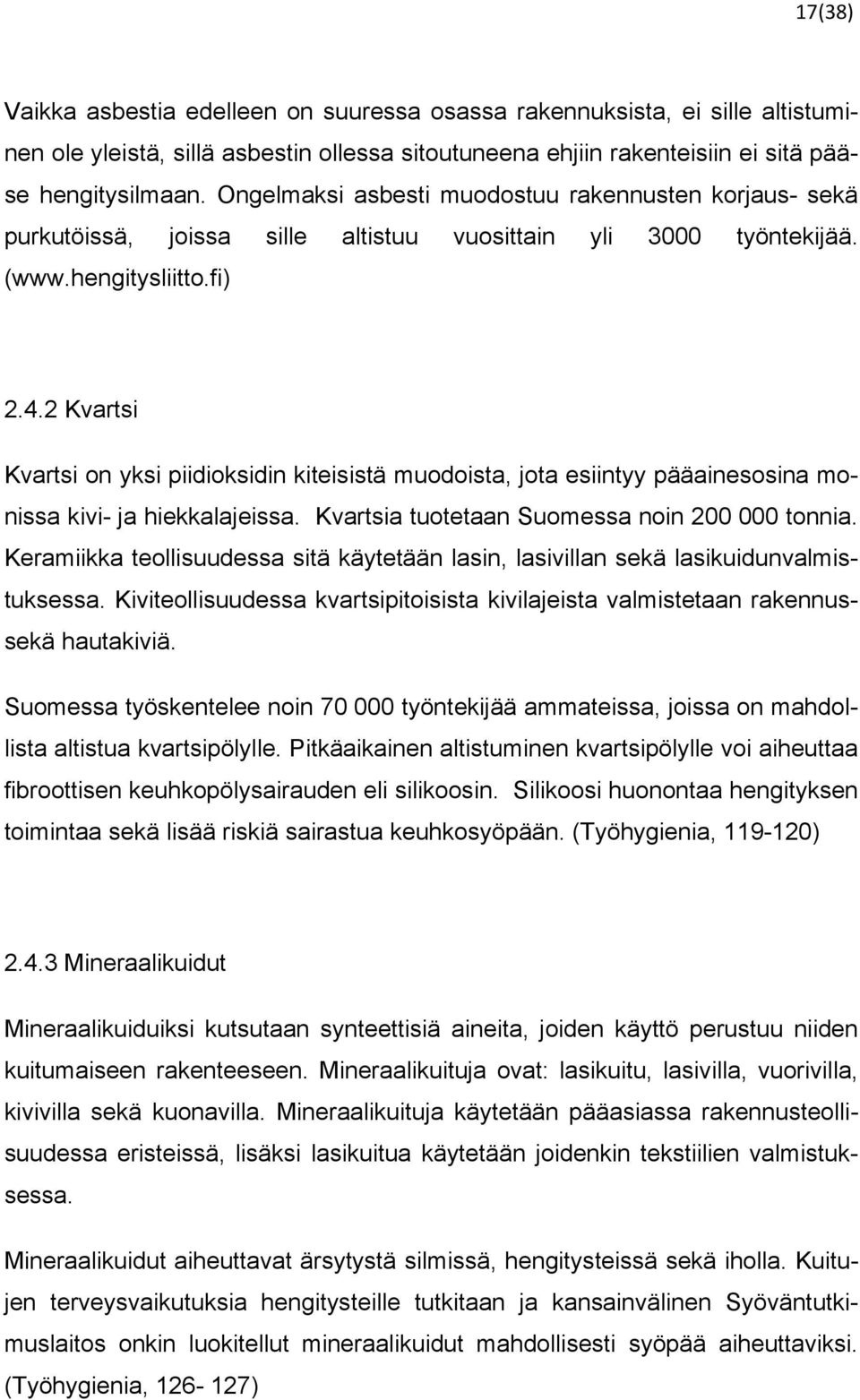 2 Kvartsi Kvartsi on yksi piidioksidin kiteisistä muodoista, jota esiintyy pääainesosina monissa kivi- ja hiekkalajeissa. Kvartsia tuotetaan Suomessa noin 200 000 tonnia.