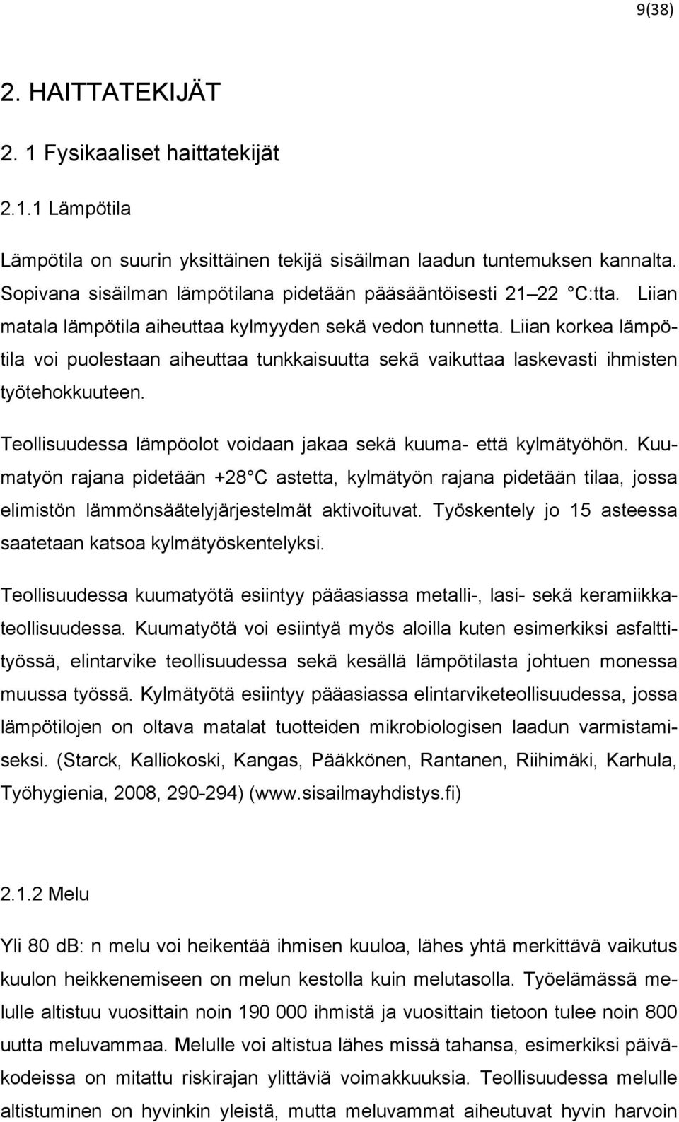 Liian korkea lämpötila voi puolestaan aiheuttaa tunkkaisuutta sekä vaikuttaa laskevasti ihmisten työtehokkuuteen. Teollisuudessa lämpöolot voidaan jakaa sekä kuuma- että kylmätyöhön.