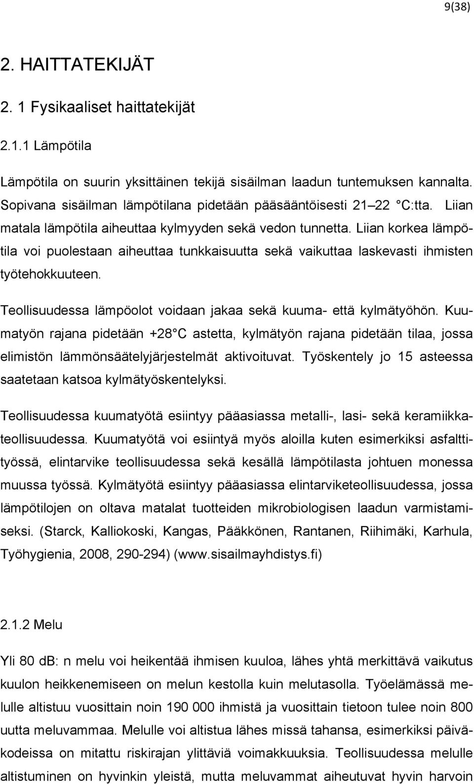 Liian korkea lämpötila voi puolestaan aiheuttaa tunkkaisuutta sekä vaikuttaa laskevasti ihmisten työtehokkuuteen. Teollisuudessa lämpöolot voidaan jakaa sekä kuuma- että kylmätyöhön.