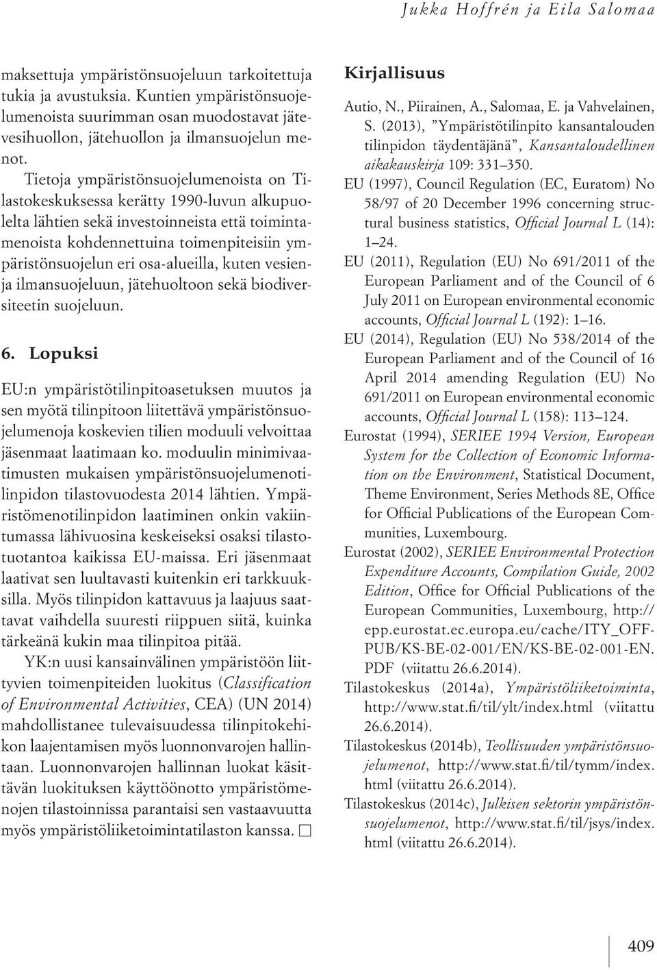 Tietoja ympäristönsuojelumenoista on Tilastokeskuksessa kerätty 1990-luvun alkupuolelta lähtien sekä investoinneista että toimintamenoista kohdennettuina toimenpiteisiin ympäristönsuojelun eri