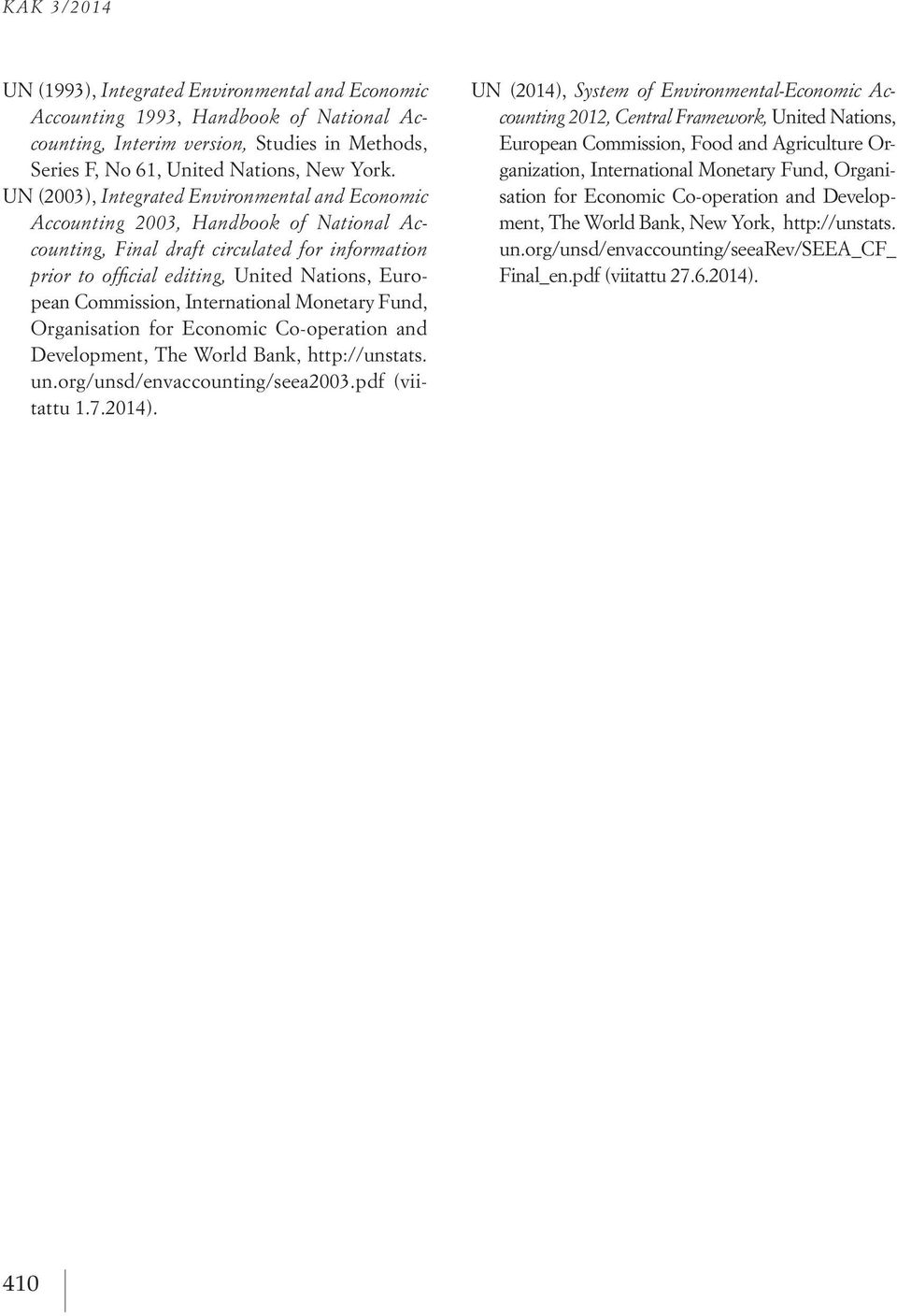 Commission, International Monetary Fund, Organisation for Economic Co-operation and Development, The World Bank, http://unstats. un.org/unsd/envaccounting/seea2003.pdf (viitattu 1.7.2014).