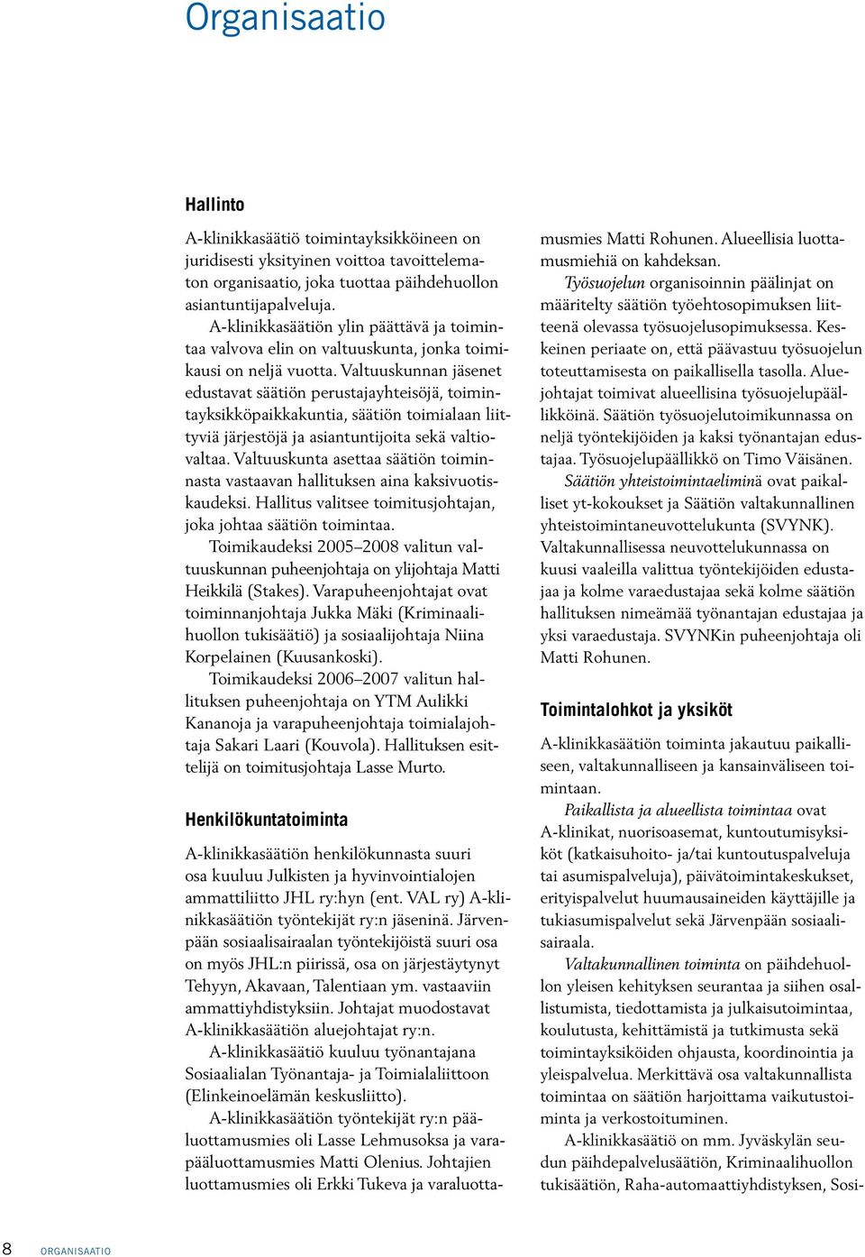 Valtuuskunnan jäsenet edustavat säätiön perustajayhteisöjä, toimintayksikköpaikkakuntia, säätiön toimialaan liittyviä järjestöjä ja asiantuntijoita sekä valtiovaltaa.