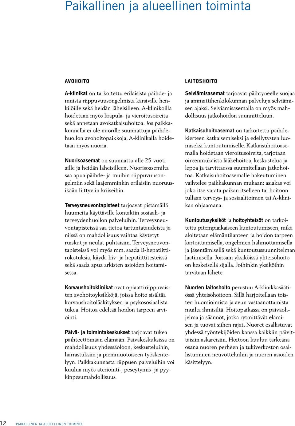 Jos paikkakunnalla ei ole nuorille suunnattuja päihdehuollon avohoitopaikkoja, A-klinikalla hoidetaan myös nuoria. Nuorisoasemat on suunnattu alle 25-vuotiaille ja heidän läheisilleen.