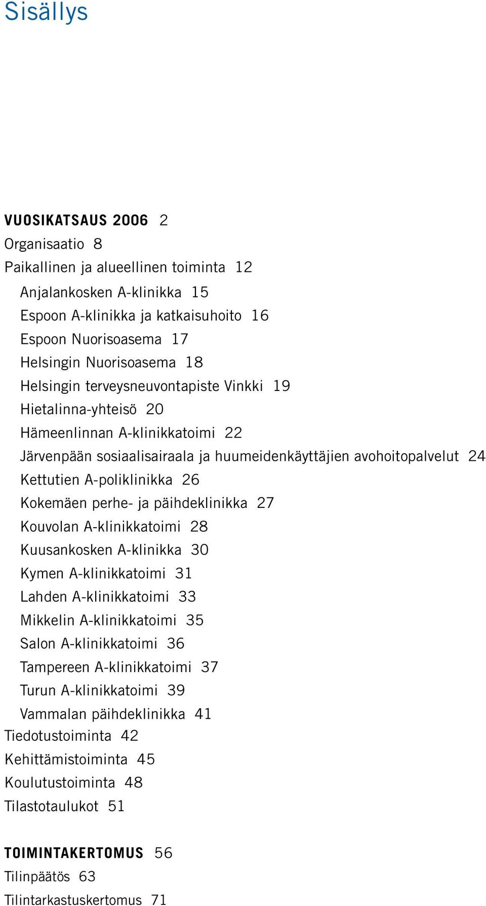 Kokemäen perhe- ja päihdeklinikka 27 Kouvolan A-klinikkatoimi 28 Kuusankosken A-klinikka 30 Kymen A-klinikkatoimi 31 Lahden A-klinikkatoimi 33 Mikkelin A-klinikkatoimi 35 Salon A-klinikkatoimi 36