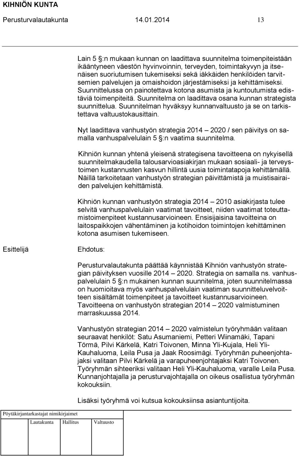 henkilöiden tarvitsemien palvelujen ja omaishoidon järjestämiseksi ja kehittämiseksi. Suunnittelussa on painotettava kotona asumista ja kuntoutumista edistäviä toimenpiteitä.