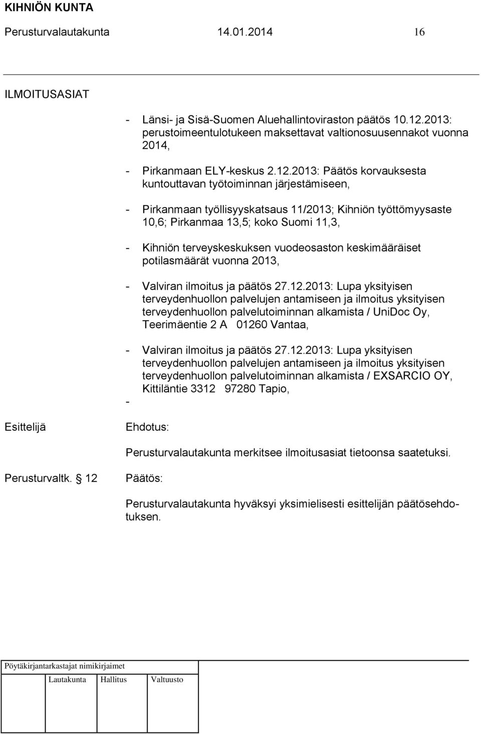 2013: Päätös korvauksesta kuntouttavan työtoiminnan järjestämiseen, - Pirkanmaan työllisyyskatsaus 11/2013; Kihniön työttömyysaste 10,6; Pirkanmaa 13,5; koko Suomi 11,3, - Kihniön terveyskeskuksen