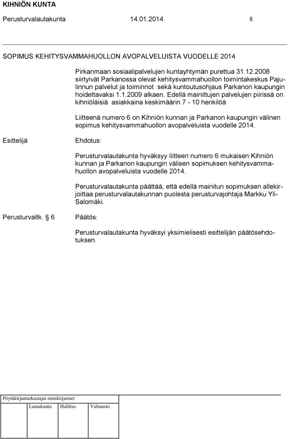 Edellä mainittujen palvelujen piirissä on kihniöläisiä asiakkaina keskimäärin 7-10 henkilöä Liitteenä numero 6 on Kihniön kunnan ja Parkanon kaupungin välinen sopimus kehitysvammahuollon