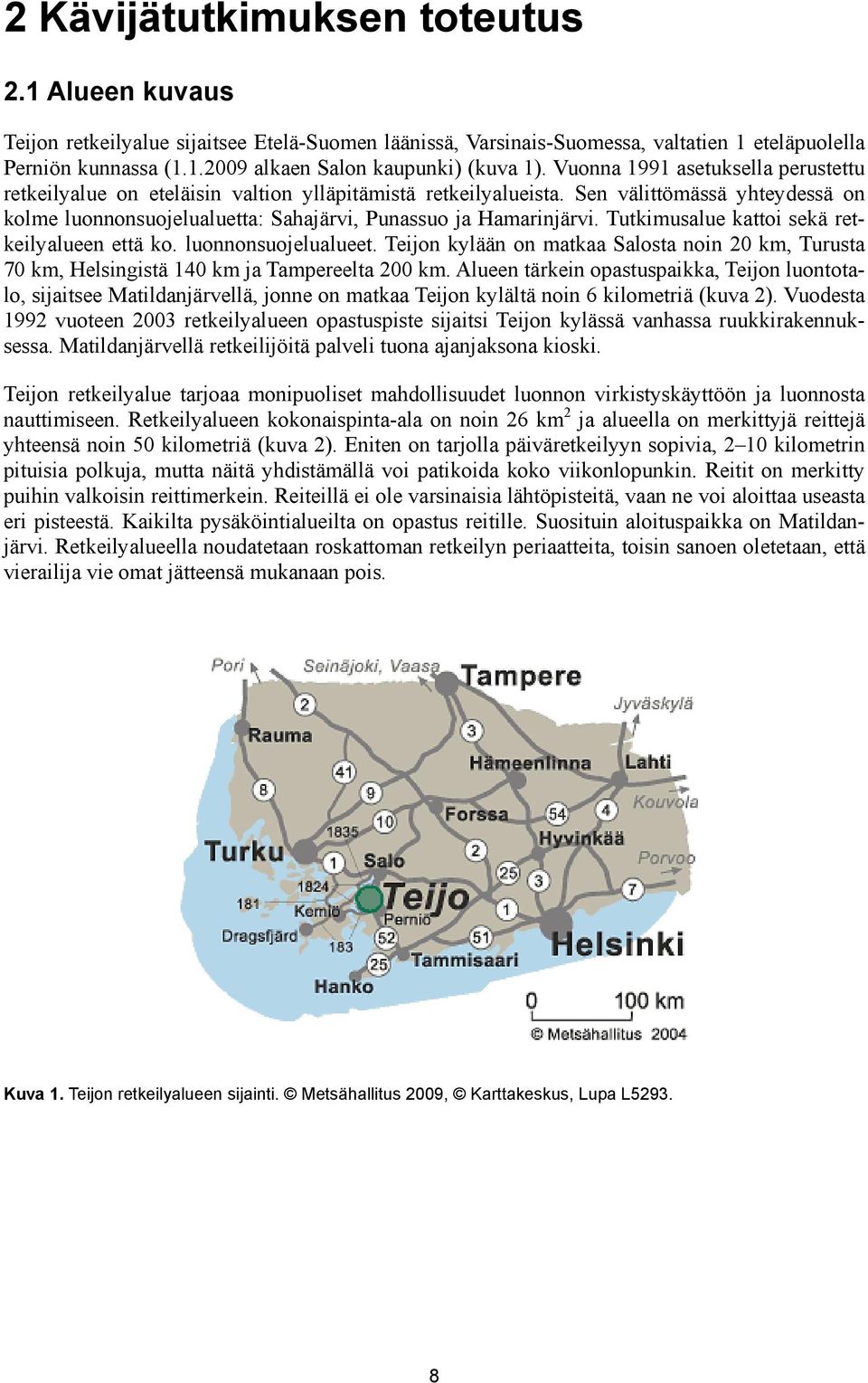 Tutkimusalue kattoi sekä retkeilyalueen että ko. luonnonsuojelualueet. Teijon kylään on matkaa Salosta noin 20 km, Turusta 70 km, Helsingistä 140 km ja Tampereelta 200 km.