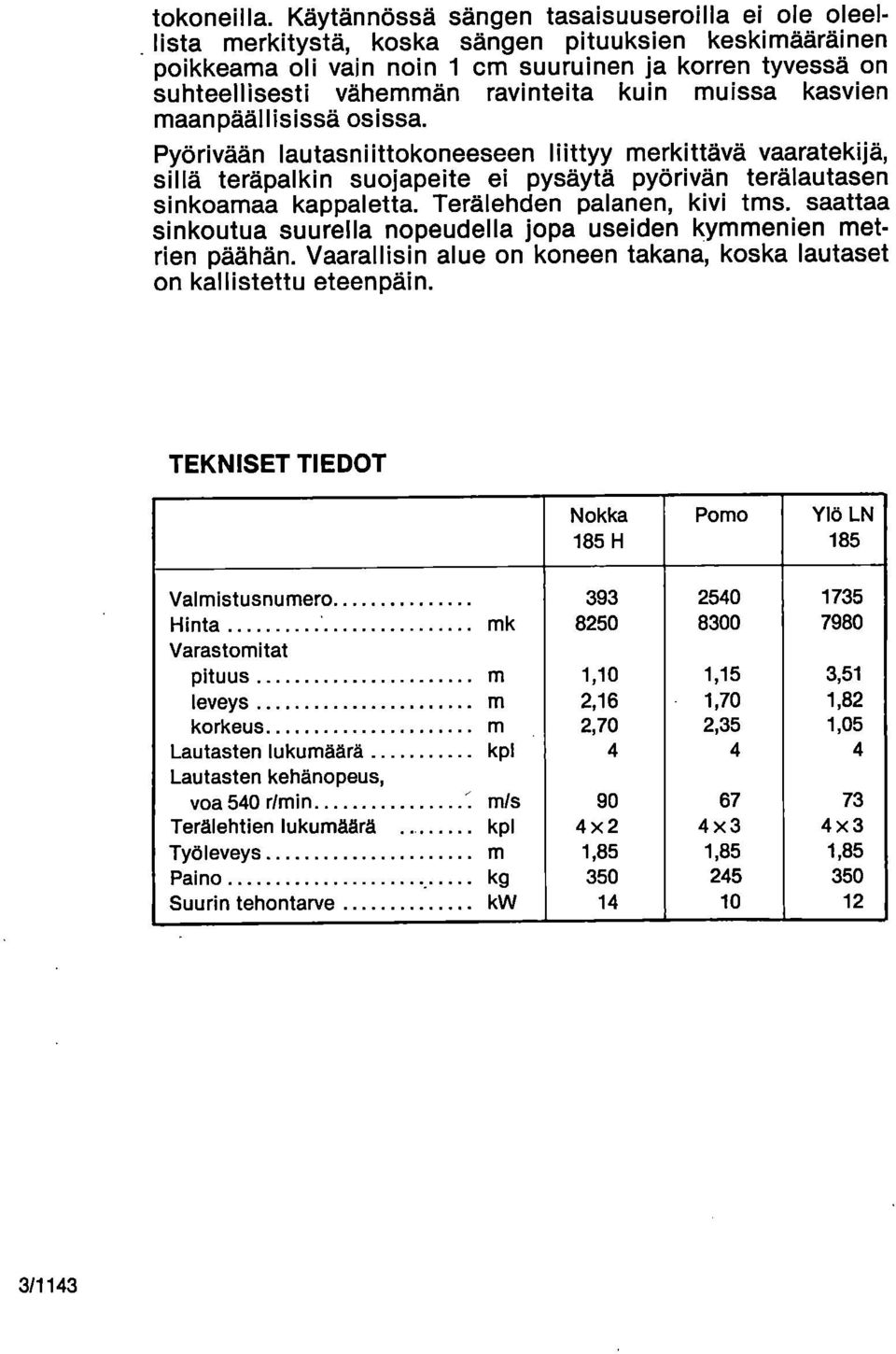 kuin muissa kasvien maan pääl I isissä osissa. Pyörivään lautasnlittokoneeseen liittyy merkittävä vaaratekijä, sillä teräpalkin suojapeite ei pysäytä pyörivän terälautasen sinkoamaa kappaletta.