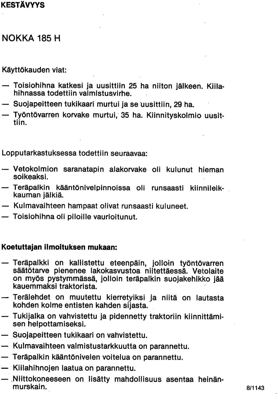 Teräpalkin kääntönivelpinnoissa oli runsaasti kiinnileikkauman jälkiä. Kulmavaihteen hampaat olivat runsaasti kuluneet. Toisiohihna oli piloille vaurioitunut.