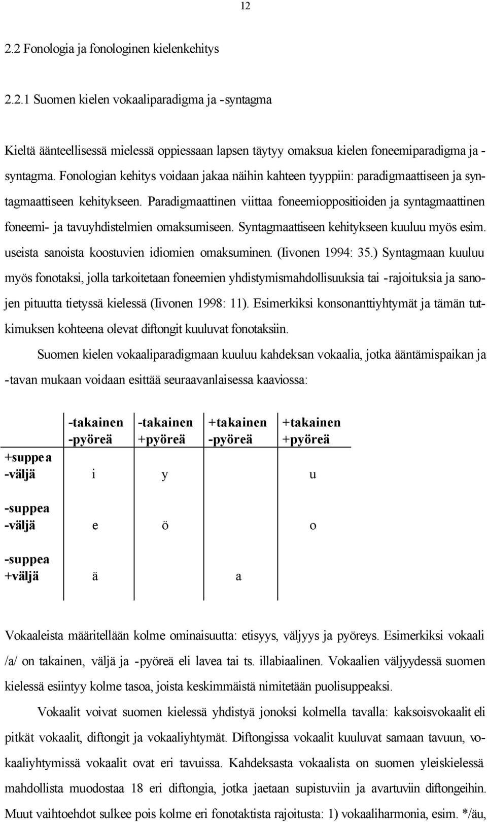 Paradigmaattinen viittaa foneemioppositioiden ja syntagmaattinen foneemi- ja tavuyhdistelmien omaksumiseen. Syntagmaattiseen kehitykseen kuuluu myös esim.