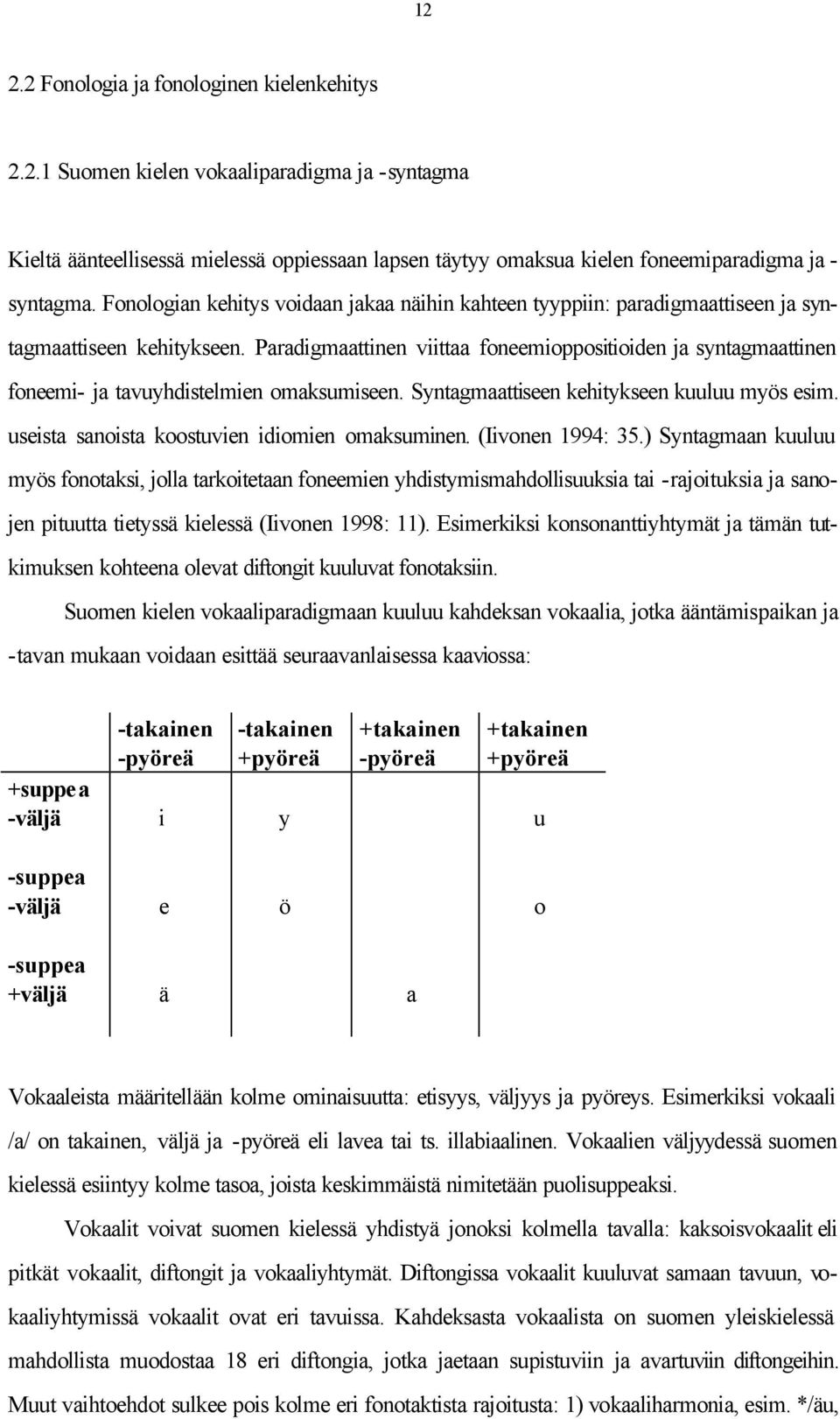 Paradigmaattinen viittaa foneemioppositioiden ja syntagmaattinen foneemi- ja tavuyhdistelmien omaksumiseen. Syntagmaattiseen kehitykseen kuuluu myös esim.