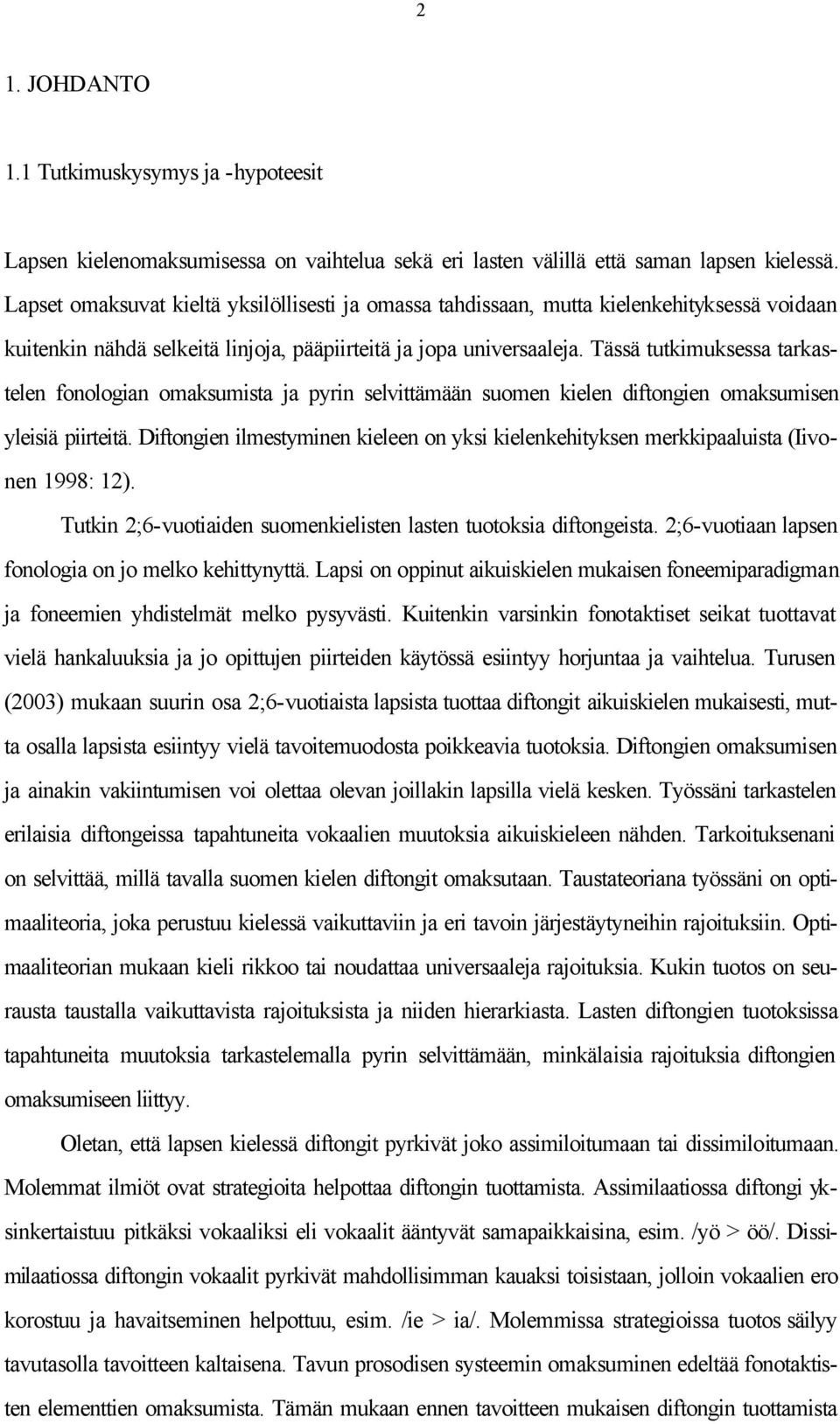 Tässä tutkimuksessa tarkastelen fonologian omaksumista ja pyrin selvittämään suomen kielen diftongien omaksumisen yleisiä piirteitä.