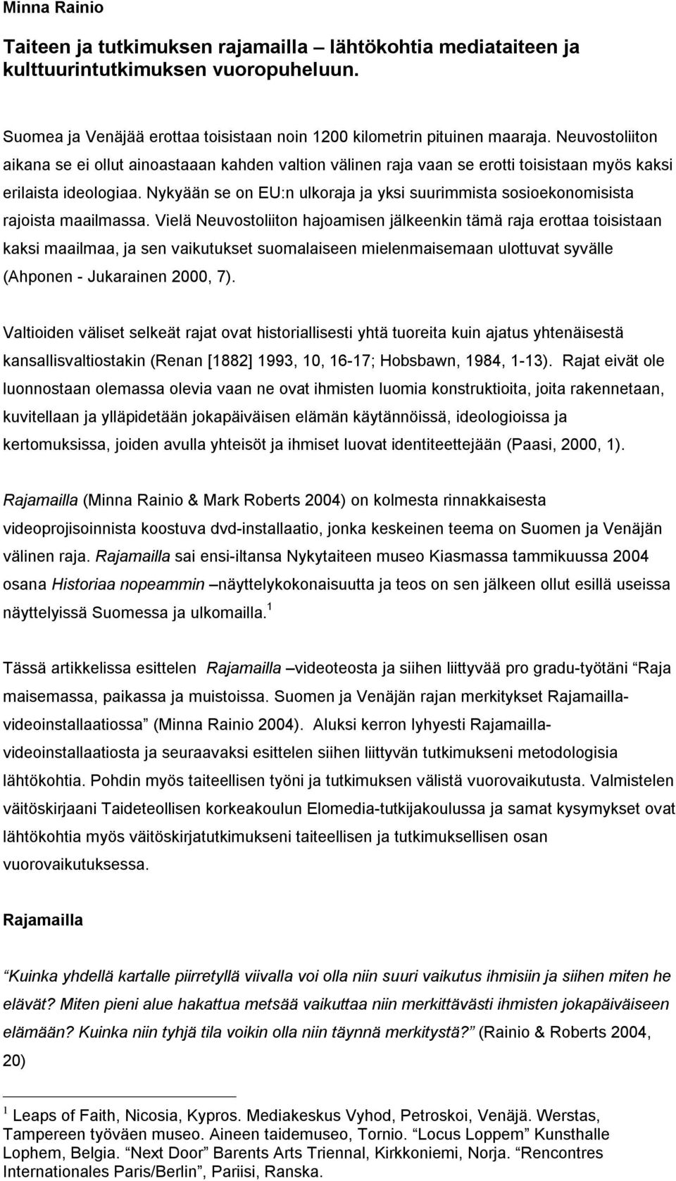 Nykyään se on EU:n ulkoraja ja yksi suurimmista sosioekonomisista rajoista maailmassa.