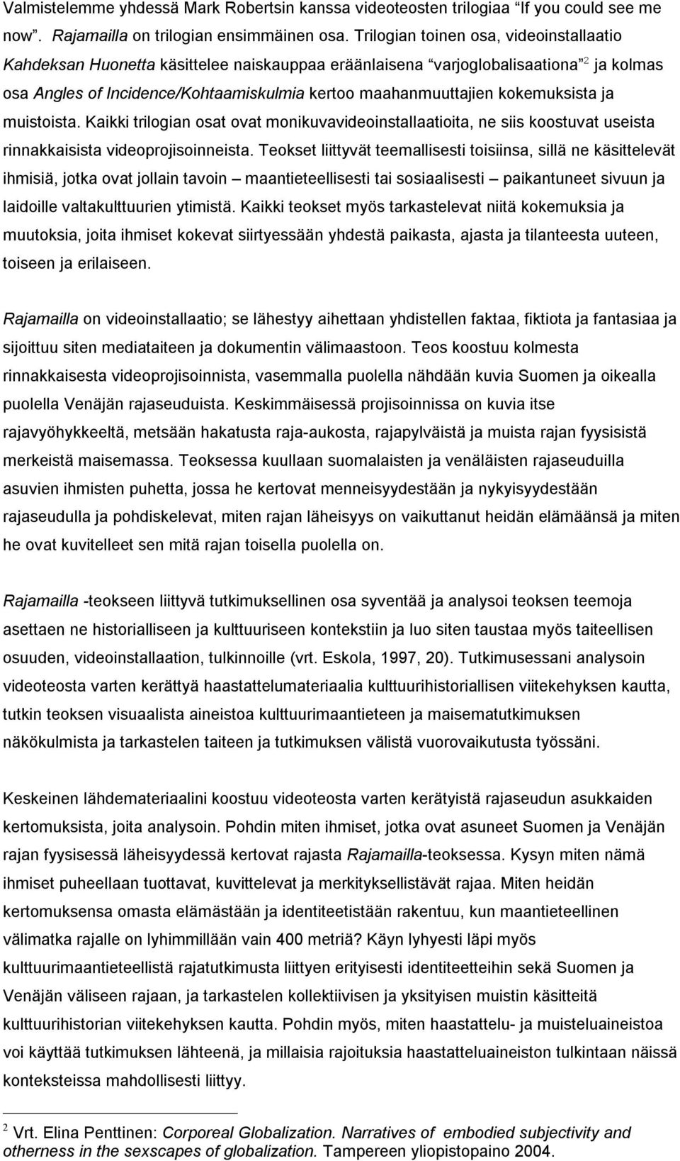 kokemuksista ja muistoista. Kaikki trilogian osat ovat monikuvavideoinstallaatioita, ne siis koostuvat useista rinnakkaisista videoprojisoinneista.