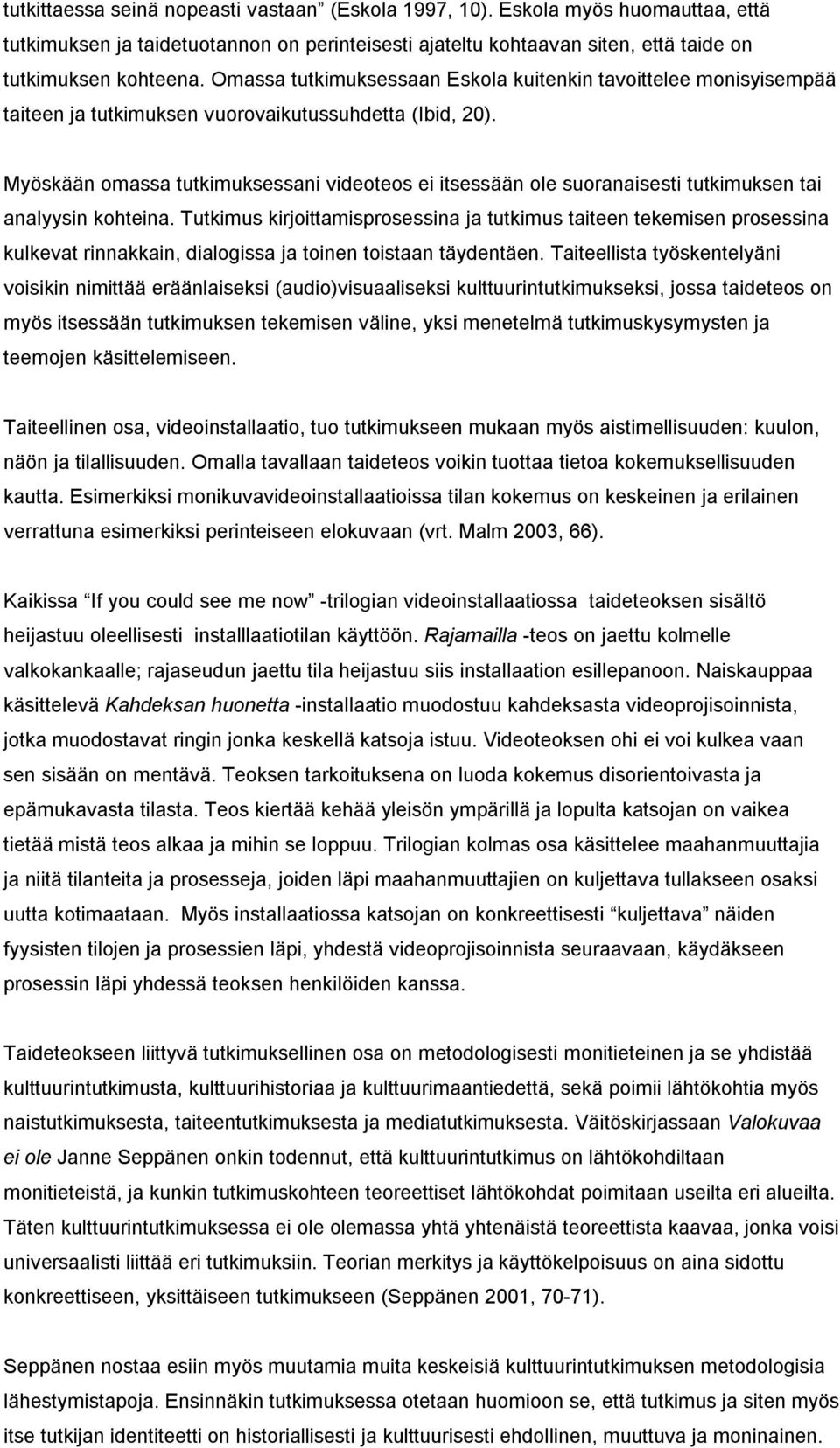 Myöskään omassa tutkimuksessani videoteos ei itsessään ole suoranaisesti tutkimuksen tai analyysin kohteina.