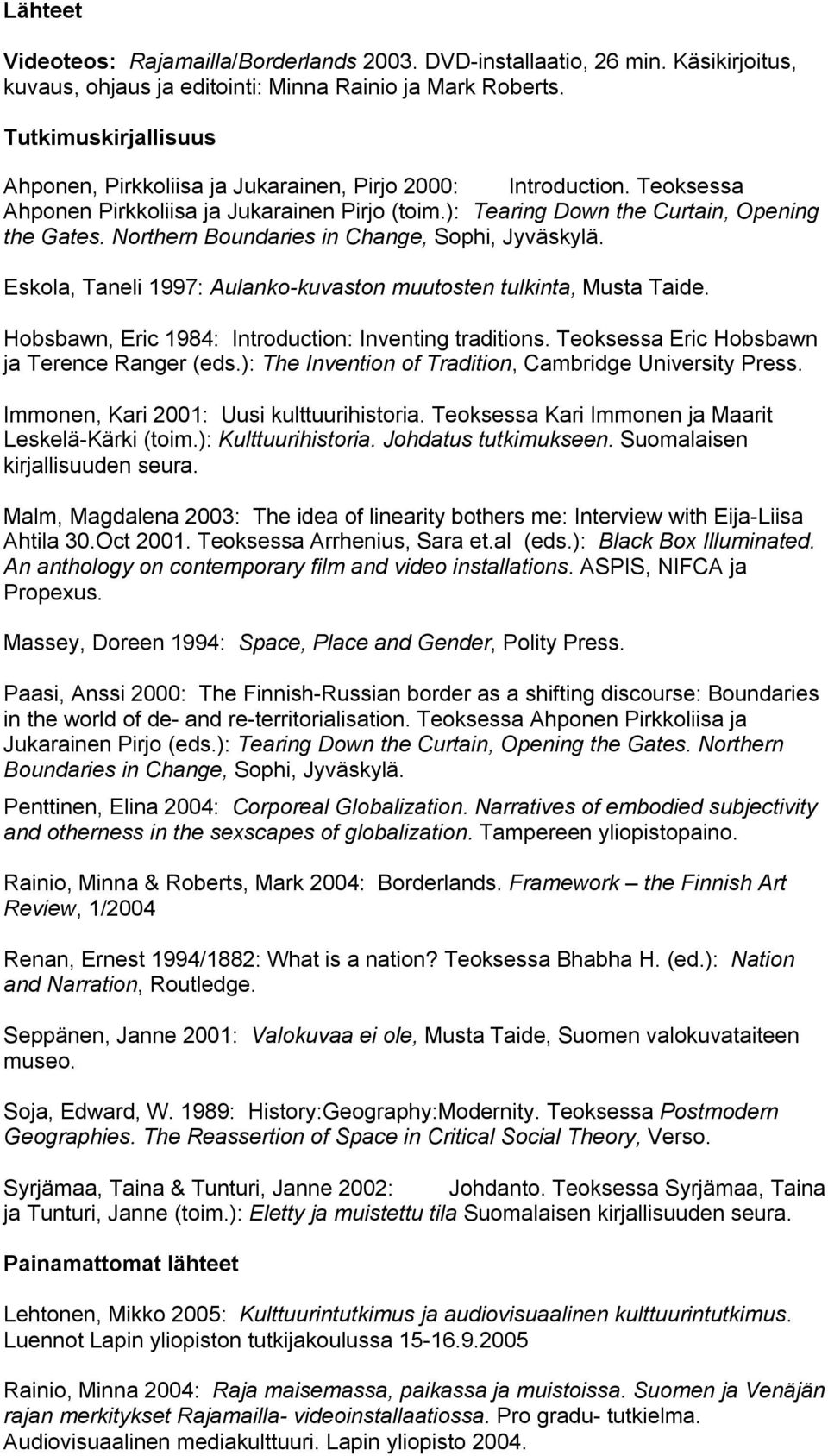 Northern Boundaries in Change, Sophi, Jyväskylä. Eskola, Taneli 1997: Aulanko kuvaston muutosten tulkinta, Musta Taide. Hobsbawn, Eric 1984: Introduction: Inventing traditions.