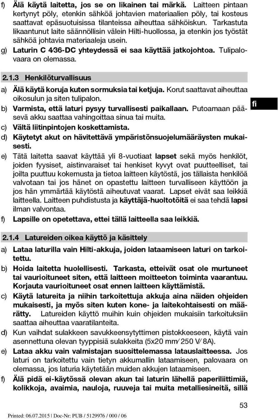 Tulipalovaara on olemassa. 2.1.3 Henkilöturvallisuus a) Älä käytä koruja kuten sormuksia tai ketjuja. Korut saattavat aiheuttaa oikosulun ja siten tulipalon.