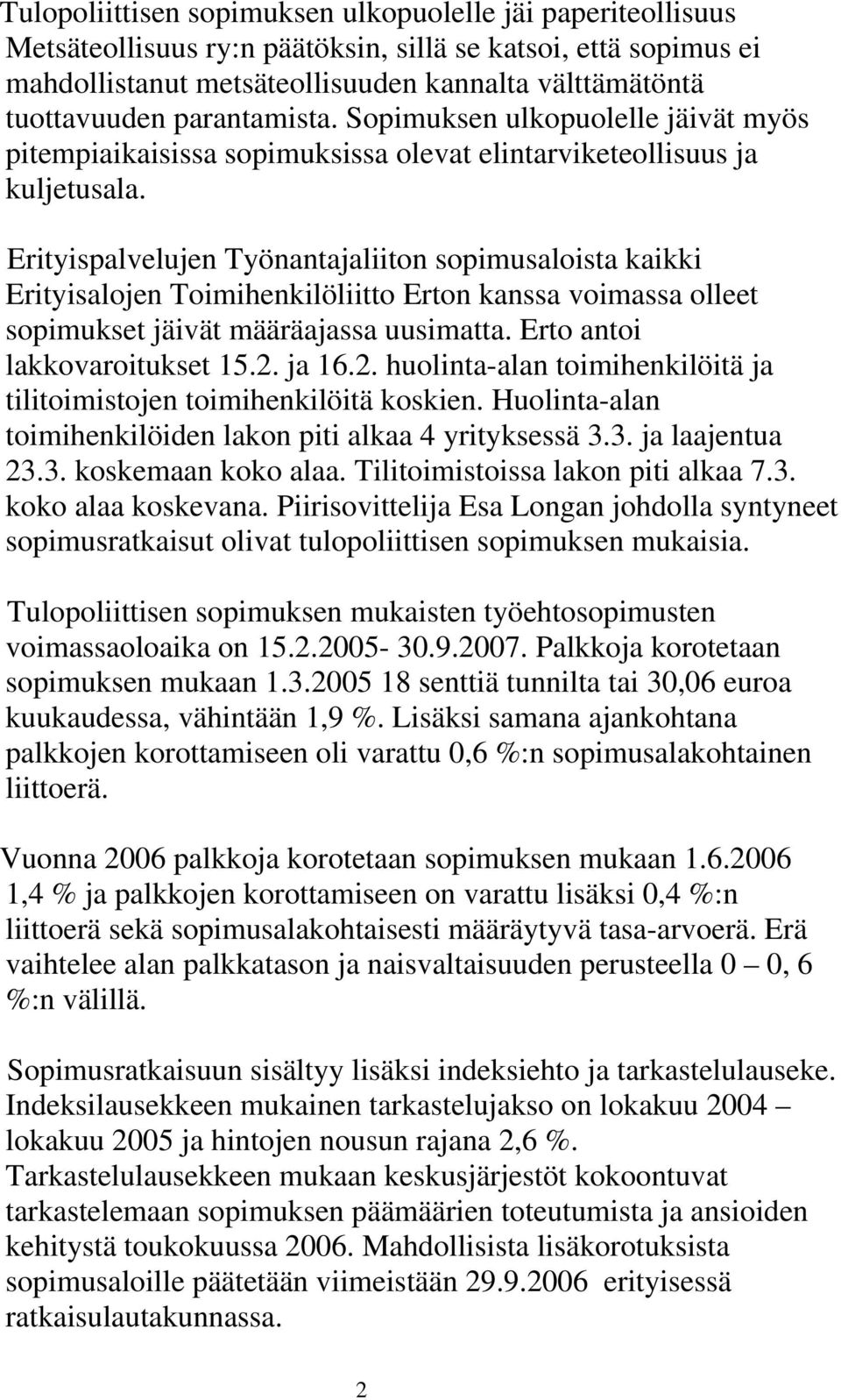 Erityispalvelujen Työnantajaliiton sopimusaloista kaikki Erityisalojen Toimihenkilöliitto Erton kanssa voimassa olleet sopimukset jäivät määräajassa uusimatta. Erto antoi lakkovaroitukset 15.2. ja 16.